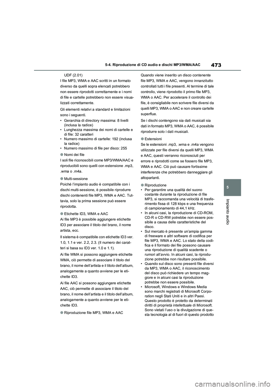 TOYOTA RAV4 2020  Manuale duso (in Italian) 473
5 5-4. Riproduzione di CD audio e dischi MP3/WMA/AAC
Impianto audio
UDF (2.01)
I file MP3, WMA e AAC scritti in un formato 
diverso da quelli sopra elencati potrebbero 
non essere riprodotti corre