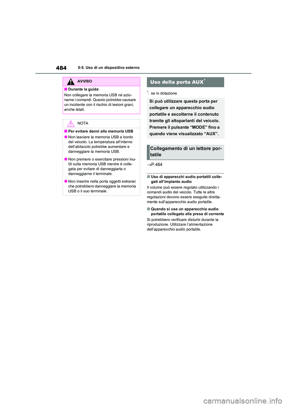 TOYOTA RAV4 2020  Manuale duso (in Italian) 4845-5. Uso di un dispositivo esterno
*: se in dotazione
P.464
■Uso di apparecchi audio portatili colle- 
gati all’impianto audio 
Il volume può essere regolato utilizzando i  
comandi audio d