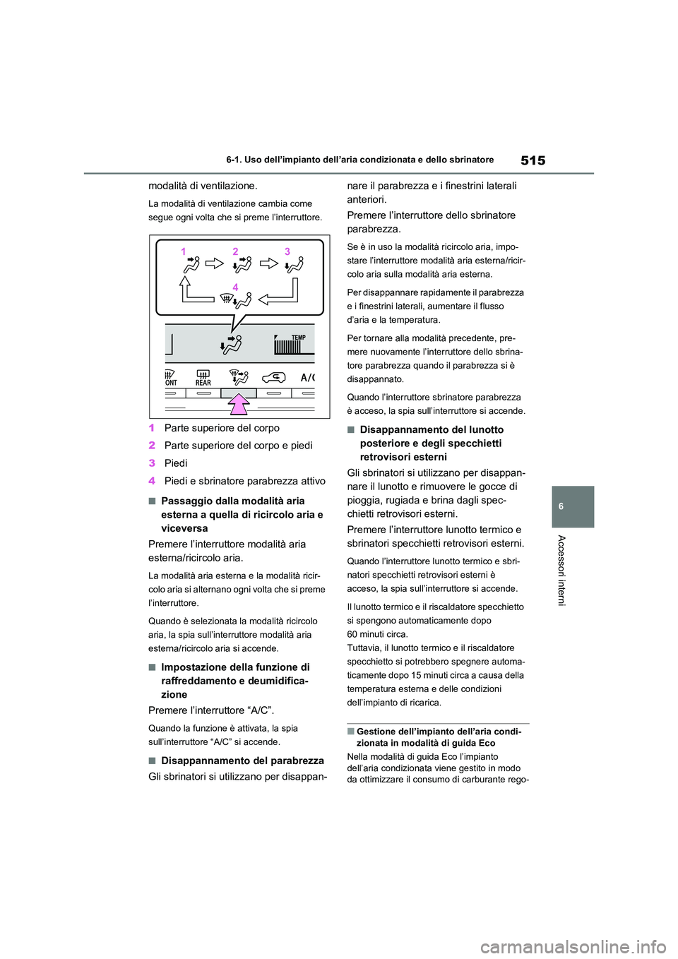 TOYOTA RAV4 2020 Manuale duso (in Italian) 515
6
6-1. Uso dell’impianto dell’aria condizionata e dello sbrinatore
Accessori interni
modalità di ventilazione.
La modalità di ventilazione cambia come
segue ogni volta che si preme l’in TOYOTA RAV4 2020 Manuale duso (in Italian) 515
6
6-1. Uso dell’impianto dell’aria condizionata e dello sbrinatore
Accessori interni
modalità di ventilazione.
La modalità di ventilazione cambia come
segue ogni volta che si preme l’in