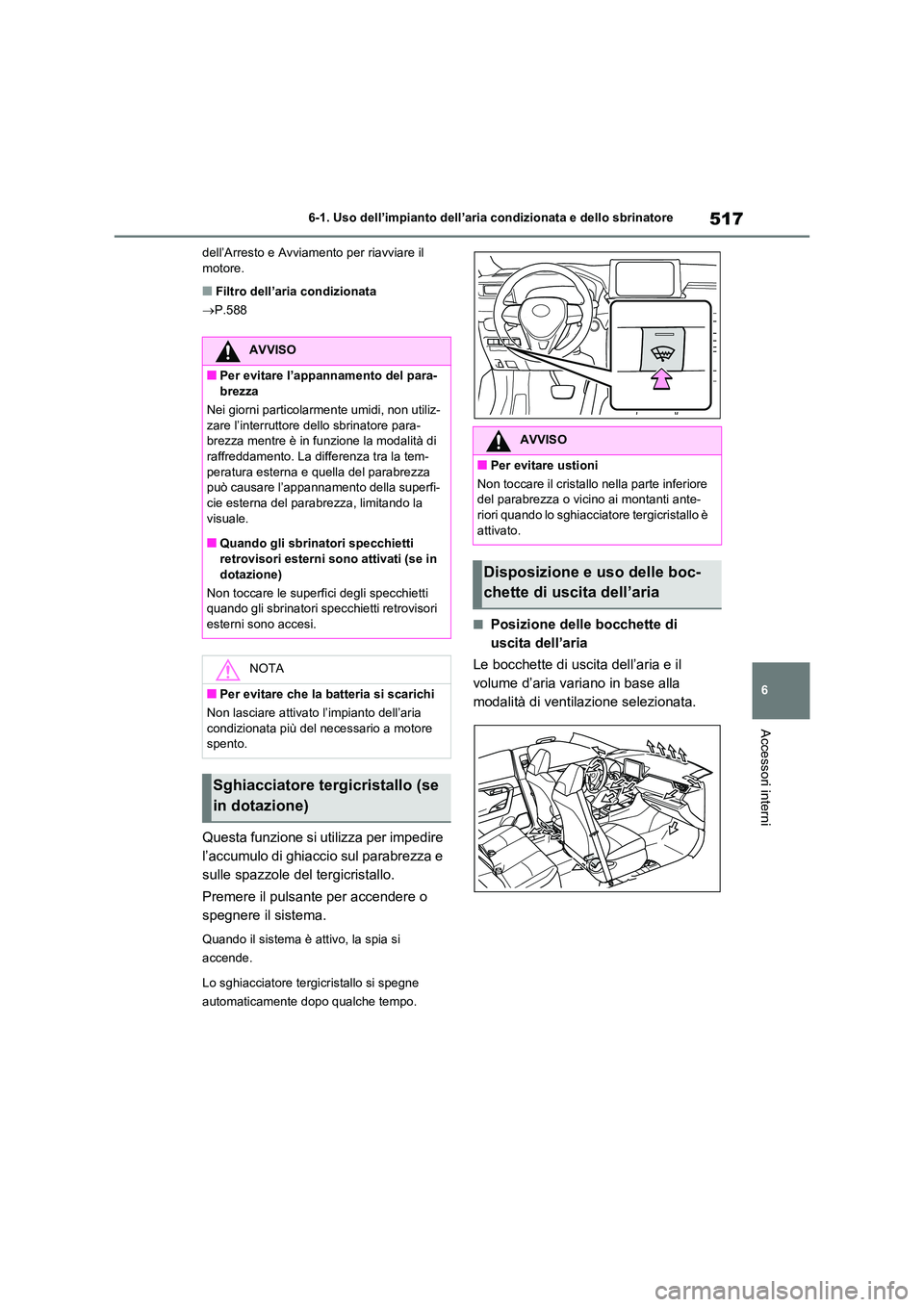 TOYOTA RAV4 2020 Manuale duso (in Italian) 517
6
6-1. Uso dell’impianto dell’aria condizionata e dello sbrinatore
Accessori interni
dell’Arresto e Avviam ento per riavviare il motore.
■Filtro dell’aria condizionata
P.588
Quest TOYOTA RAV4 2020 Manuale duso (in Italian) 517
6
6-1. Uso dell’impianto dell’aria condizionata e dello sbrinatore
Accessori interni
dell’Arresto e Avviam ento per riavviare il motore.
■Filtro dell’aria condizionata
P.588
Quest