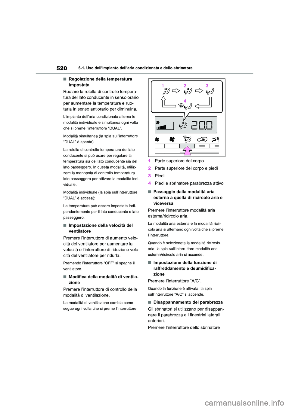 TOYOTA RAV4 2020 Manuale duso (in Italian) 5206-1. Uso dell’impianto dell’aria condizionata e dello sbrinatore
■Regolazione della temperatura
impostata
Ruotare la rotella di controllo tempera-
tura del lato conducente in senso orario TOYOTA RAV4 2020 Manuale duso (in Italian) 5206-1. Uso dell’impianto dell’aria condizionata e dello sbrinatore
■Regolazione della temperatura
impostata
Ruotare la rotella di controllo tempera-
tura del lato conducente in senso orario