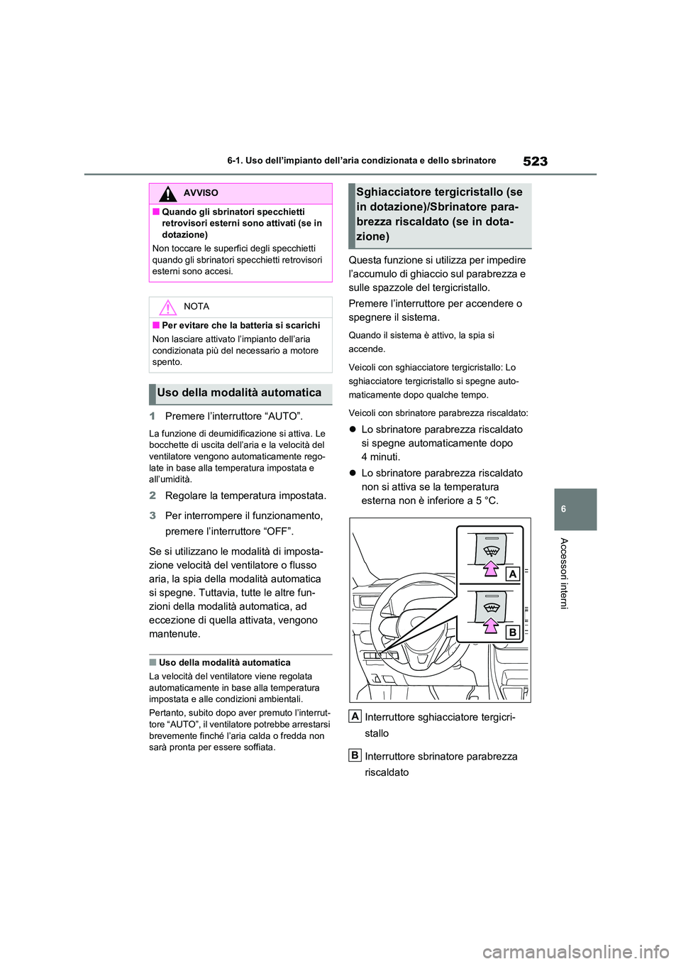 TOYOTA RAV4 2020  Manuale duso (in Italian) 523
6 
6-1. Uso dell’impianto dell’aria condizionata e dello sbrinatore
Accessori interni
1 Premere l’interruttore “AUTO”.
La funzione di deumidificazione si attiva. Le  
bocchette di uscita