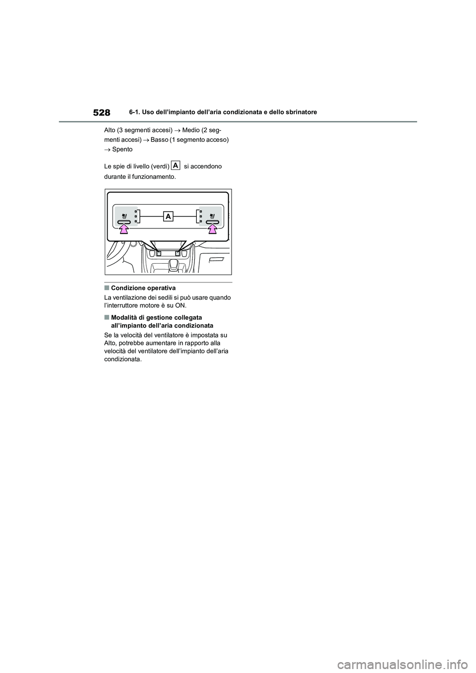 TOYOTA RAV4 2020  Manuale duso (in Italian) 5286-1. Uso dell’impianto dell’aria condizionata e dello sbrinatore
Alto (3 segmenti accesi)  Medio (2 seg-
menti accesi)  Basso (1 segmento acceso) 
 Spento
Le spie di livello (verdi)   