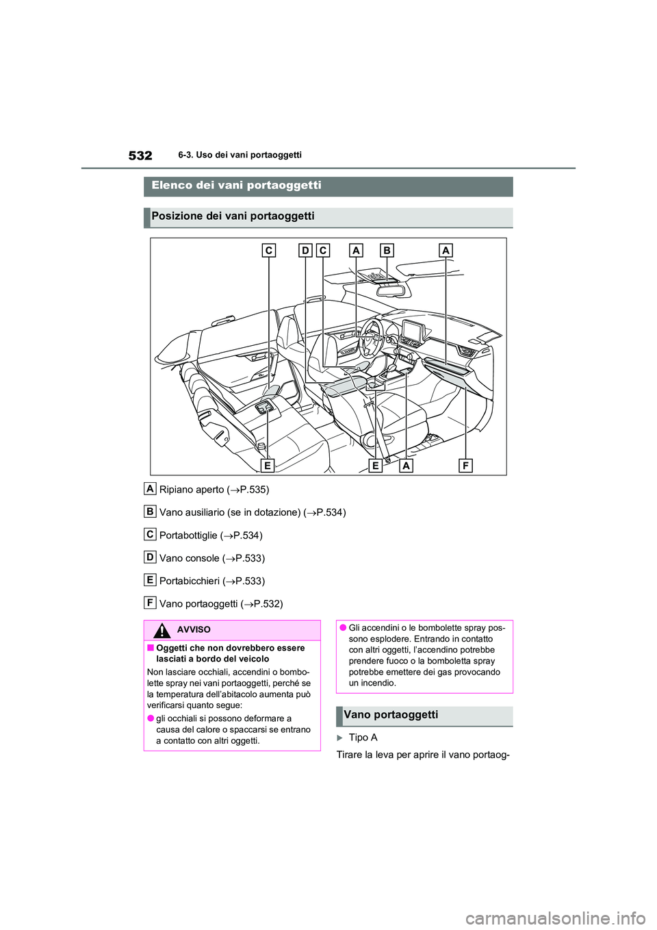 TOYOTA RAV4 2020  Manuale duso (in Italian) 5326-3. Uso dei vani portaoggetti
6-3.Uso dei vani portaoggetti
Ripiano aperto (P.535) 
Vano ausiliario (se in dotazione) ( P.534) 
Portabottiglie ( P.534) 
Vano console ( P.533) 
Portabic