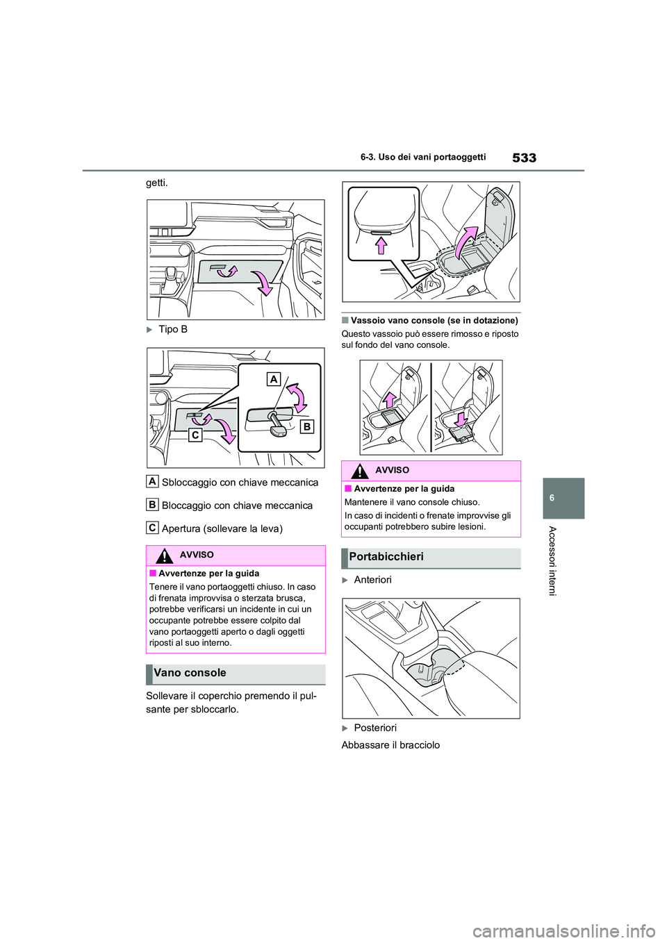 TOYOTA RAV4 2020  Manuale duso (in Italian) 533
6 
6-3. Uso dei vani portaoggetti
Accessori interni
getti.
Tipo B 
Sbloccaggio con chiave meccanica 
Bloccaggio con chiave meccanica 
Apertura (sollevare la leva) 
Sollevare il coperchio premen