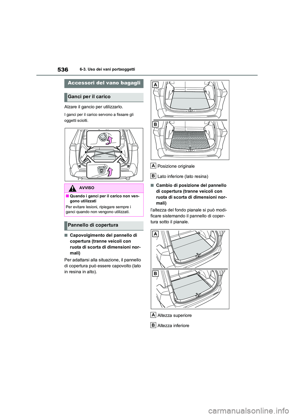 TOYOTA RAV4 2020  Manuale duso (in Italian) 5366-3. Uso dei vani portaoggetti
Alzare il gancio per utilizzarlo.
I ganci per il carico servono a fissare gli  
oggetti sciolti.
■Capovolgimento del pannello di  
copertura (tranne veicoli con 
ru