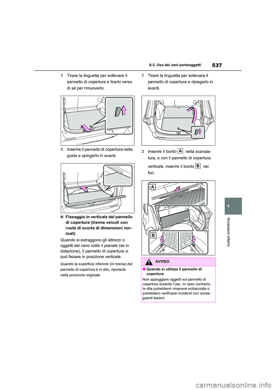 TOYOTA RAV4 2020  Manuale duso (in Italian) 537
6 
6-3. Uso dei vani portaoggetti
Accessori interni
1 Tirare la linguetta per sollevare il  
pannello di copertura e tirarlo verso 
di sé per rimuoverlo. 
2 Inserire il pannello di copertura nell