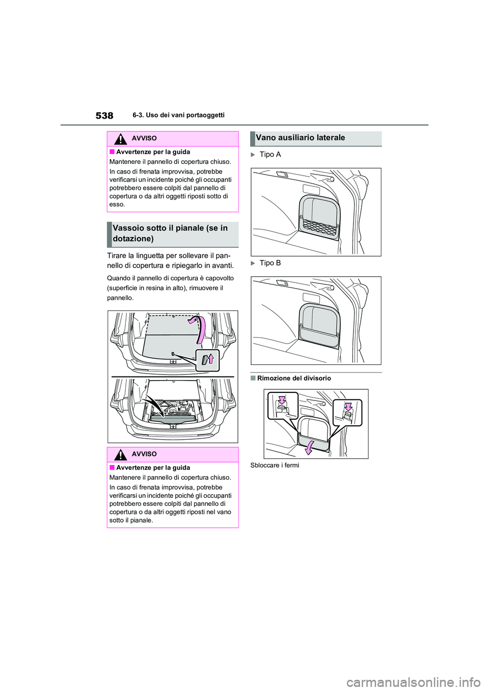 TOYOTA RAV4 2020  Manuale duso (in Italian) 5386-3. Uso dei vani portaoggetti
Tirare la linguetta per sollevare il pan- 
nello di copertura e ripiegarlo in avanti.
Quando il pannello di copertura è capovolto  
(superficie in resina in alto), r