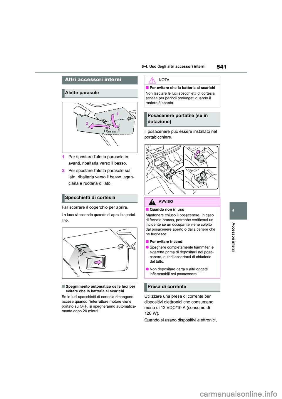TOYOTA RAV4 2020  Manuale duso (in Italian) 541
6 
6-4. Uso degli altri accessori interni
Accessori interni
6-4.Uso degli altri accessori interni
1 Per spostare l’aletta parasole in  
avanti, ribaltarla verso il basso. 
2 Per spostare l’ale