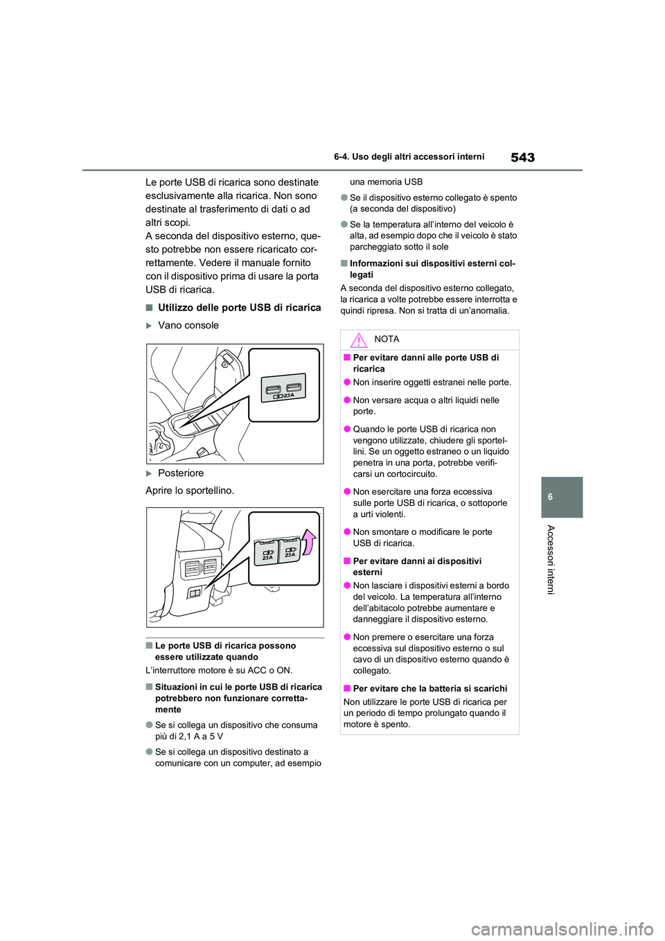 TOYOTA RAV4 2020  Manuale duso (in Italian) 543
6 
6-4. Uso degli altri accessori interni
Accessori interni
Le porte USB di ricarica sono destinate  
esclusivamente alla ricarica. Non sono 
destinate al trasferimento di dati o ad 
altri scopi.
