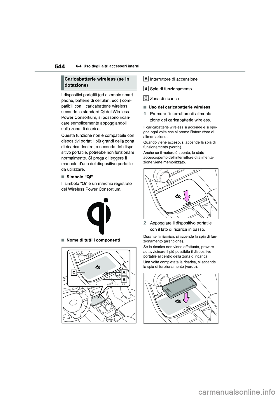 TOYOTA RAV4 2020  Manuale duso (in Italian) 5446-4. Uso degli altri accessori interni
I dispositivi portatili (ad esempio smart-
phone, batterie di cellulari, ecc.) com-
patibili con il caricabatterie wireless 
secondo lo standard Qi del Wirele