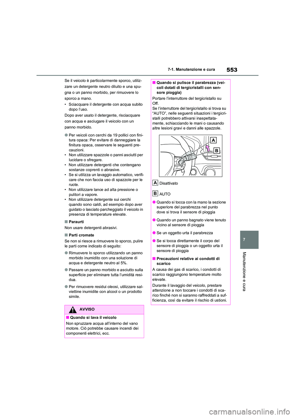 TOYOTA RAV4 2020  Manuale duso (in Italian) 553
7 
7-1. Manutenzione e cura
Manutenzione e cura
Se il veicolo è particolarmente sporco, utiliz- 
zare un detergente neutro diluito e una spu-
gna o un panno morbido, per rimuovere lo 
sporco a ma