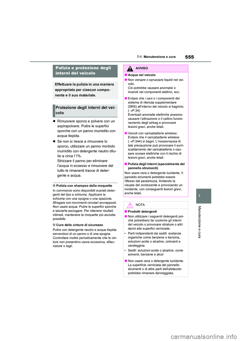 TOYOTA RAV4 2020  Manuale duso (in Italian) 555
7 
7-1. Manutenzione e cura
Manutenzione e cura
 Rimuovere sporco e polvere con un  
aspirapolvere. Pulire le superfici 
sporche con un panno inumidito con 
acqua tiepida. 
 Se non si riesce