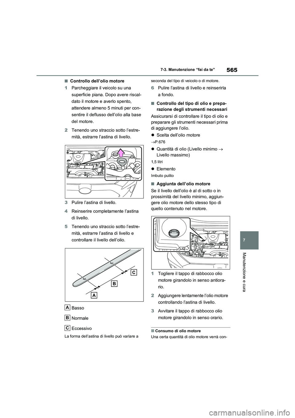TOYOTA RAV4 2020  Manuale duso (in Italian) 565
7 7-3. Manutenzione “fai da te”
Manutenzione e cura
■Controllo dell’olio motore
1Parcheggiare il veicolo su una 
superficie piana. Dopo avere riscal-
dato il motore e averlo spento, 
atten