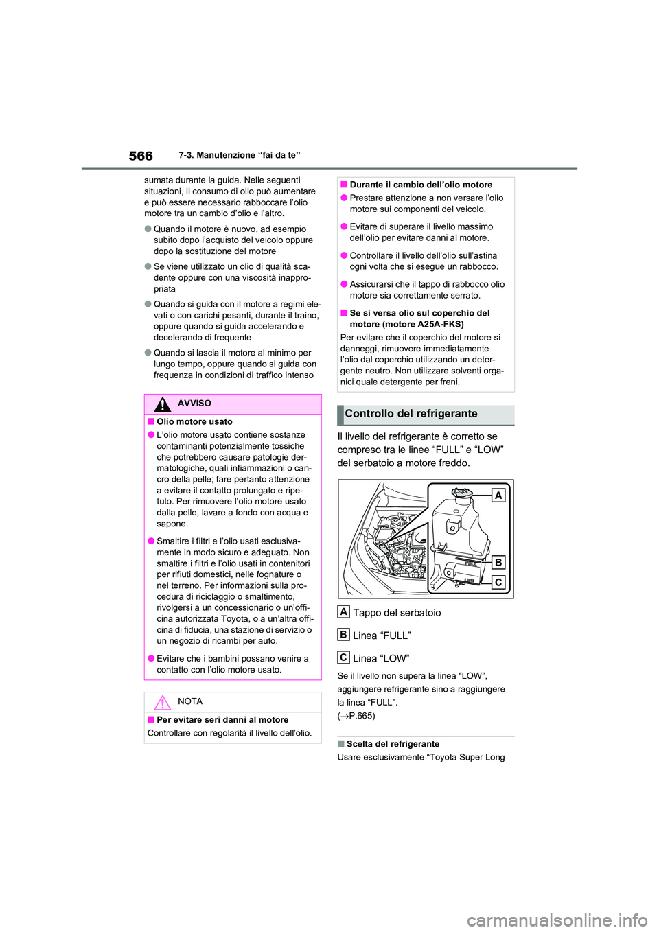 TOYOTA RAV4 2020  Manuale duso (in Italian) 5667-3. Manutenzione “fai da te” 
sumata durante la guida. Nelle seguenti  situazioni, il consumo di olio può aumentare  
e può essere necessario rabboccare l’olio 
motore tra un cambio d’ol