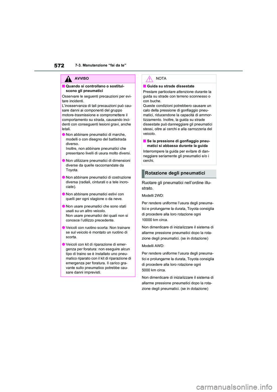 TOYOTA RAV4 2020  Manuale duso (in Italian) 5727-3. Manutenzione “fai da te”
Ruotare gli pneumatici nell’ordine illu- 
strato.
Modelli 2WD: 
Per rendere uniforme l’usura degli pneuma- 
tici e prolungarne la durata, Toyota consiglia 
di 