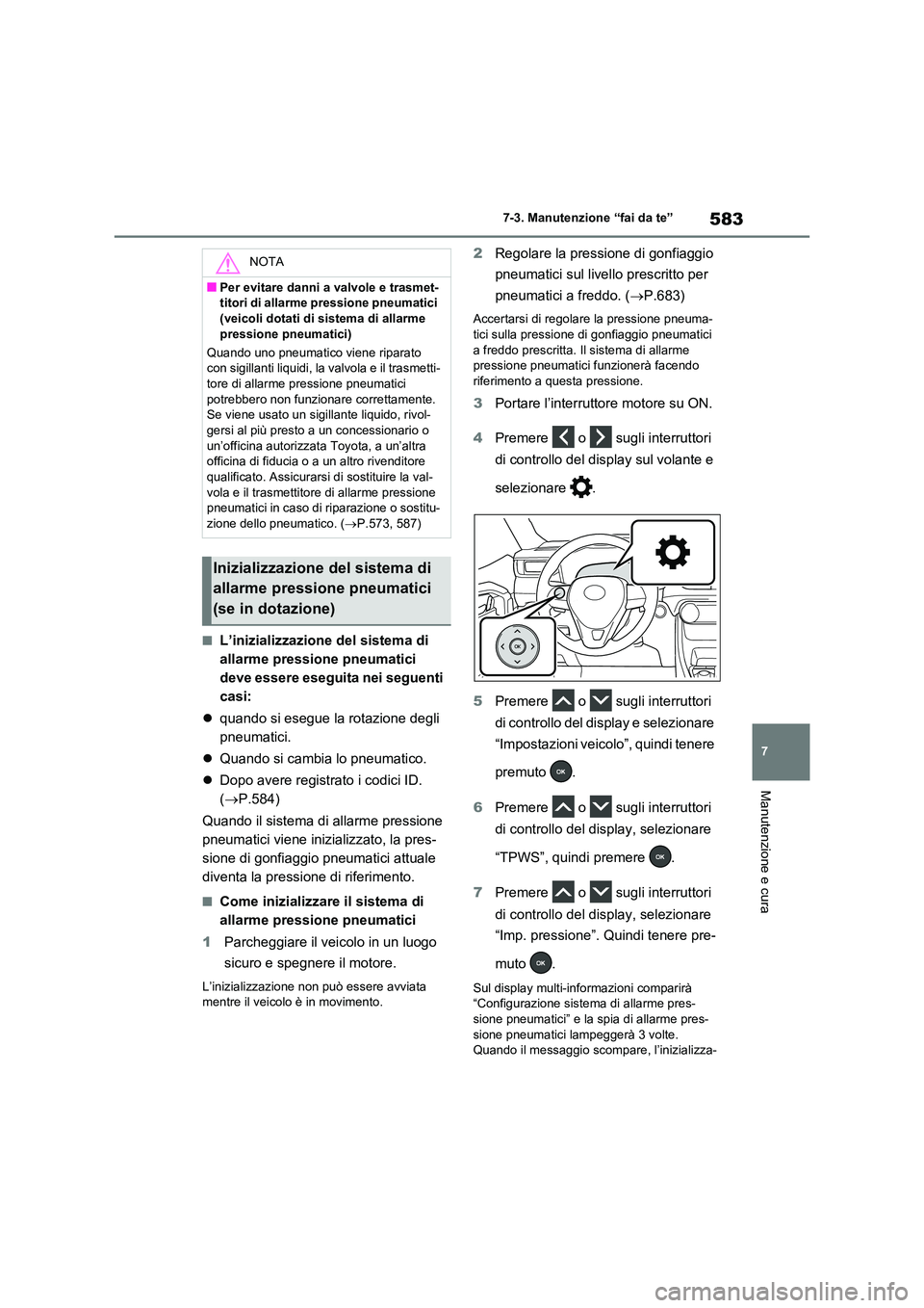 TOYOTA RAV4 2020  Manuale duso (in Italian) 583
7 
7-3. Manutenzione “fai da te”
Manutenzione e cura
■L’inizializzazione del sistema di  
allarme pressione pneumatici 
deve essere eseguita nei seguenti 
casi: 
 quando si esegue la ro