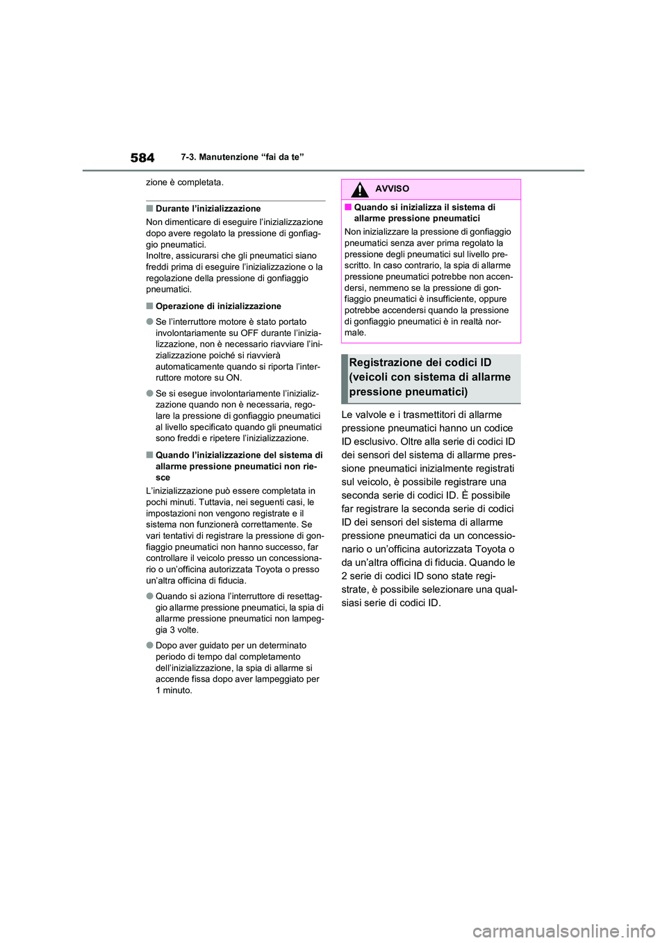 TOYOTA RAV4 2020  Manuale duso (in Italian) 5847-3. Manutenzione “fai da te” 
zione è completata.
■Durante l’inizializzazione 
Non dimenticare di esegui re l’inizializzazione  dopo avere regolato la pressione di gonfiag- 
gio pneumat