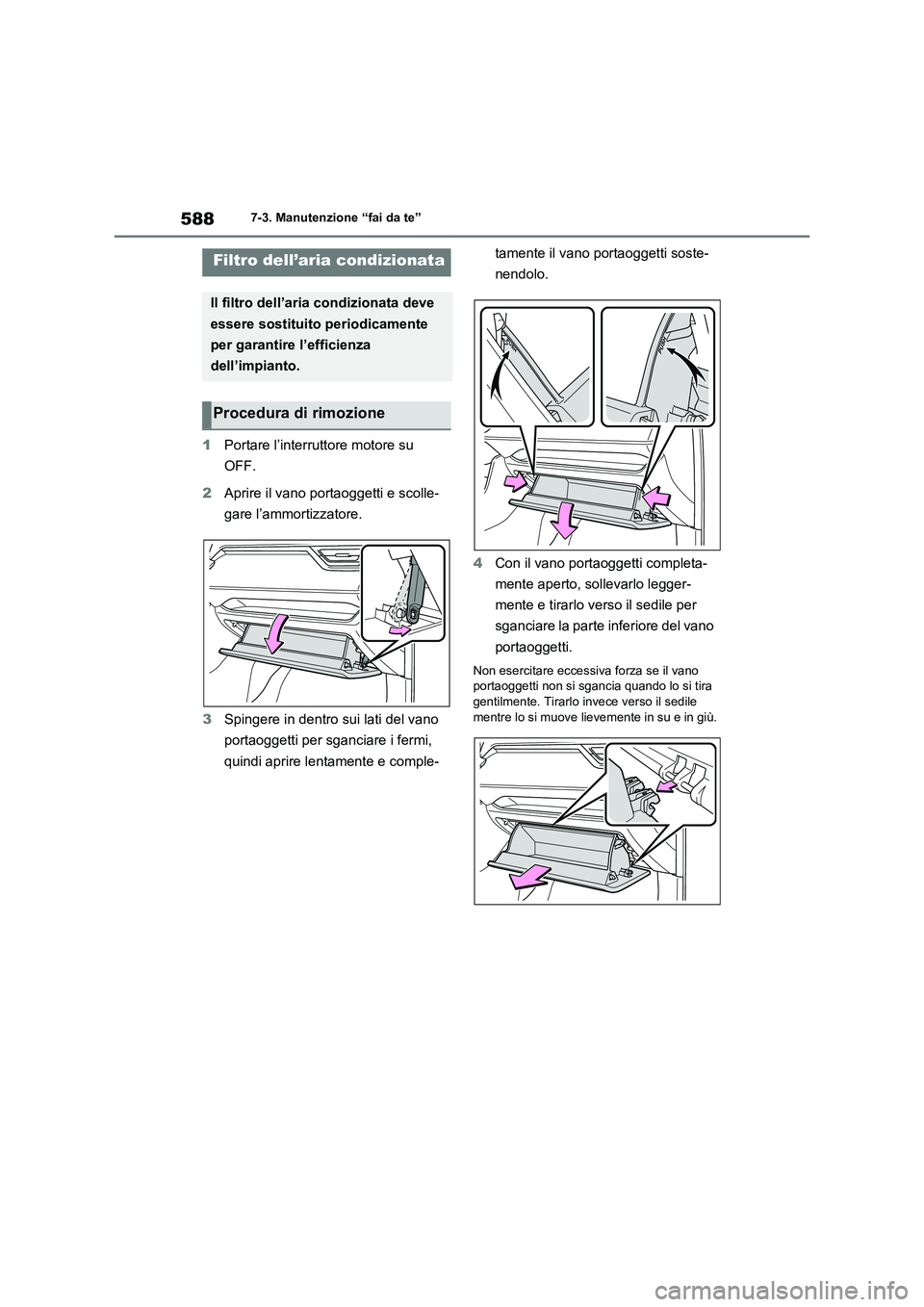 TOYOTA RAV4 2020  Manuale duso (in Italian) 5887-3. Manutenzione “fai da te”
1Portare l’interruttore motore su 
OFF.
2Aprire il vano portaoggetti e scolle-
gare l’ammortizzatore.
3Spingere in dentro sui lati del vano 
portaoggetti per s