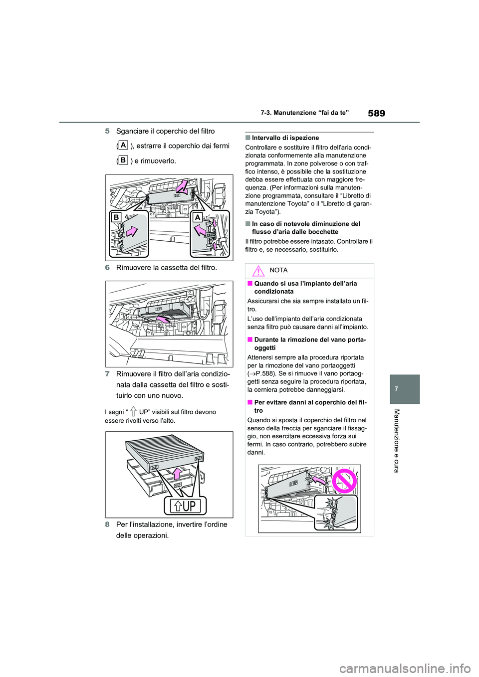 TOYOTA RAV4 2020  Manuale duso (in Italian) 589
7 
7-3. Manutenzione “fai da te”
Manutenzione e cura
5 Sganciare il coperchio del filtro  
( ), estrarre il coperchio dai fermi  
( ) e rimuoverlo. 
6 Rimuovere la cassetta del filtro. 
7 Rimu