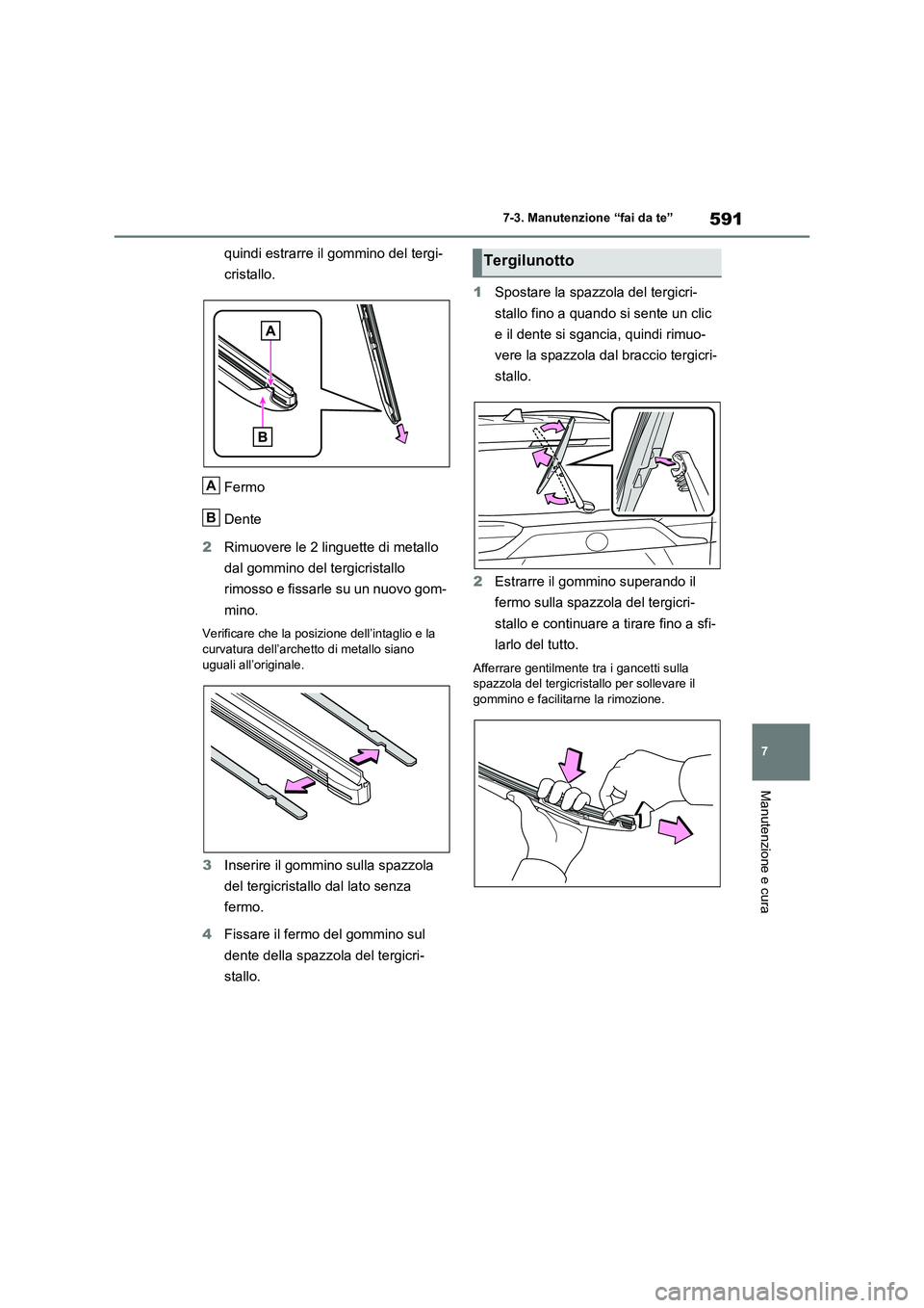 TOYOTA RAV4 2020  Manuale duso (in Italian) 591
7 
7-3. Manutenzione “fai da te”
Manutenzione e cura
quindi estrarre il gommino del tergi- 
cristallo. 
Fermo 
Dente 
2 Rimuovere le 2 linguette di metallo  
dal gommino del tergicristallo 
ri