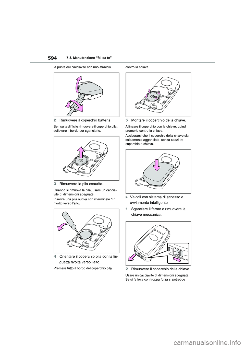 TOYOTA RAV4 2020  Manuale duso (in Italian) 5947-3. Manutenzione “fai da te”
la punta del cacciavite con uno straccio.
2Rimuovere il coperchio batteria.
Se risulta difficile rimuovere il coperchio pila, 
sollevare il bordo per sganciarlo.
3