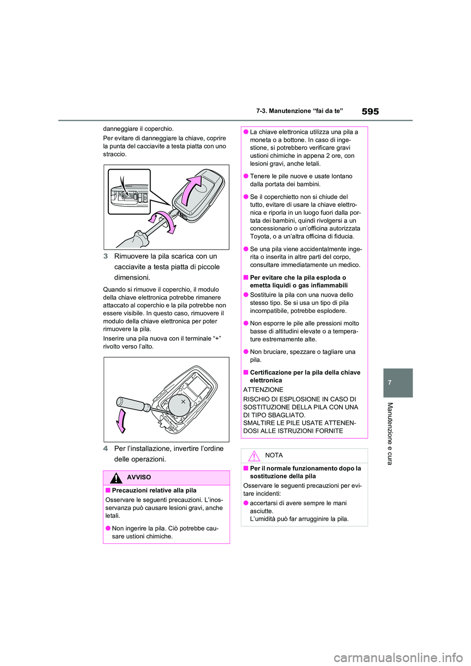 TOYOTA RAV4 2020  Manuale duso (in Italian) 595
7 
7-3. Manutenzione “fai da te”
Manutenzione e cura
danneggiare il coperchio. 
Per evitare di danneggiare la chiave, coprire  la punta del cacciavite a testa piatta con uno  
straccio.
3 Rimu