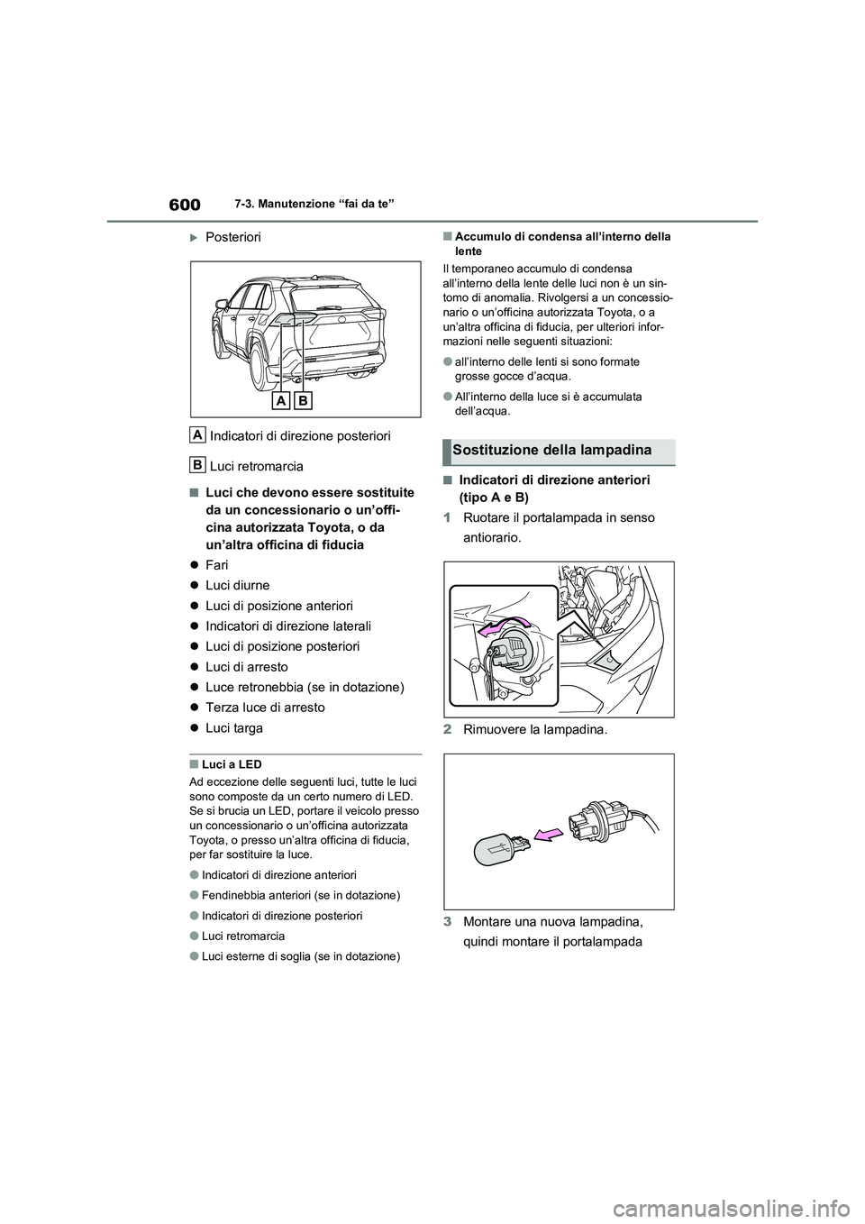 TOYOTA RAV4 2020  Manuale duso (in Italian) 6007-3. Manutenzione “fai da te”
Posteriori 
Indicatori di direzione posteriori 
Luci retromarcia
■Luci che devono essere sostituite  
da un concessionario o un’offi-
cina autorizzata  Toyo