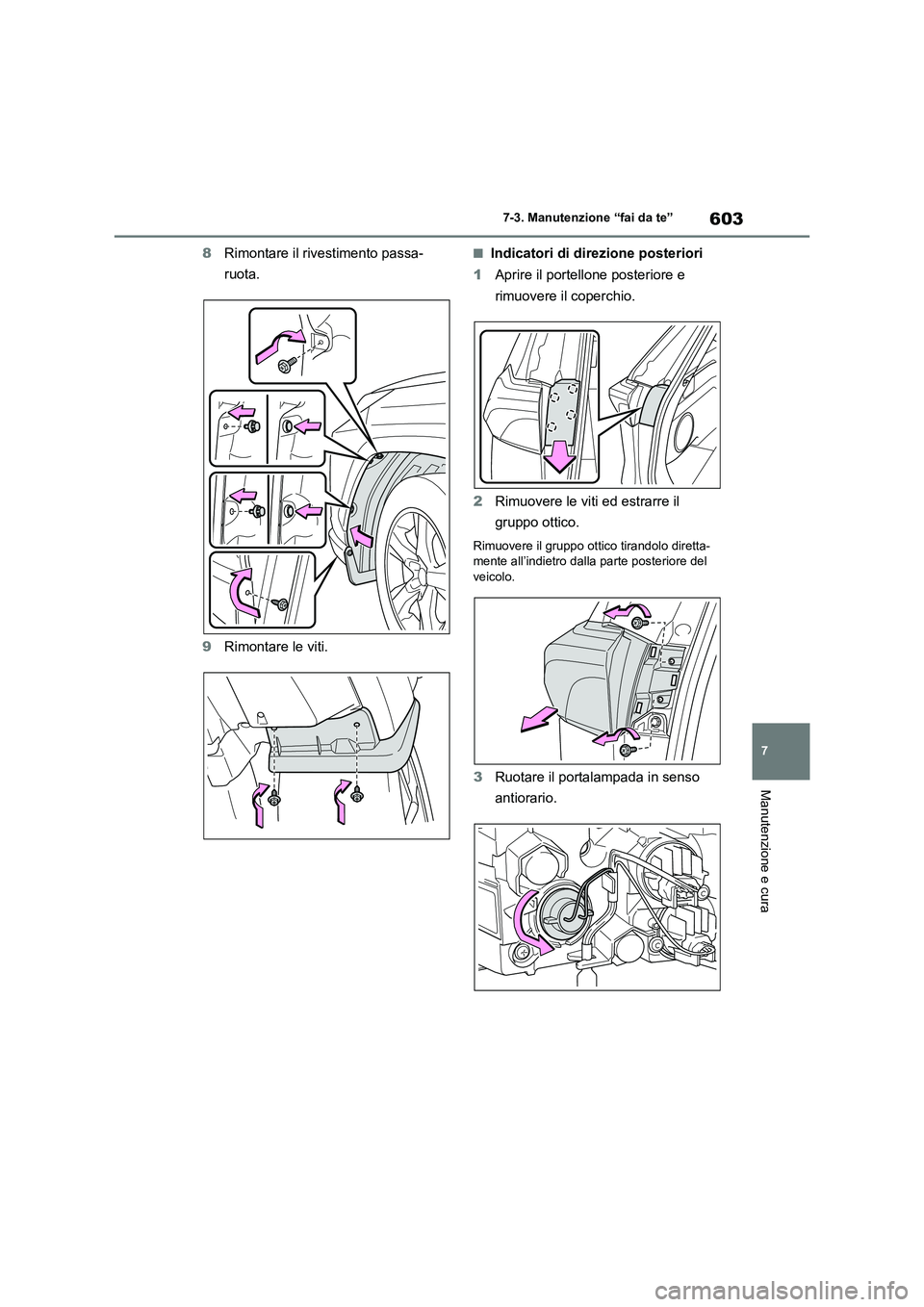 TOYOTA RAV4 2020  Manuale duso (in Italian) 603
7 7-3. Manutenzione “fai da te”
Manutenzione e cura
8Rimontare il rivestimento passa-
ruota.
9Rimontare le viti.■Indicatori di direzione posteriori
1Aprire il portellone posteriore e 
rimuov