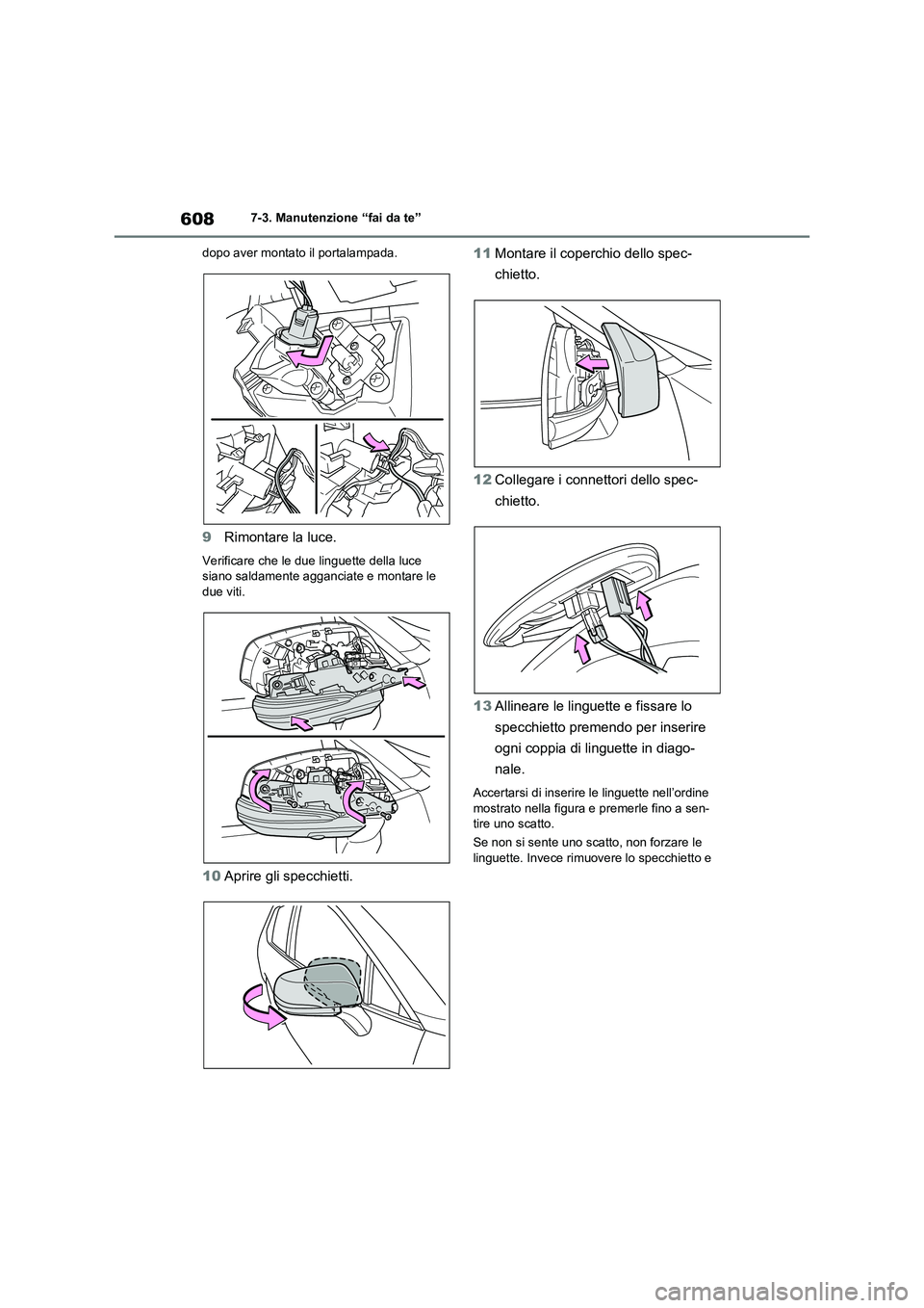TOYOTA RAV4 2020  Manuale duso (in Italian) 6087-3. Manutenzione “fai da te”
dopo aver montato il portalampada.
9Rimontare la luce.
Verificare che le due linguette della luce 
siano saldamente agganciate e montare le 
due viti.
10Aprire gli