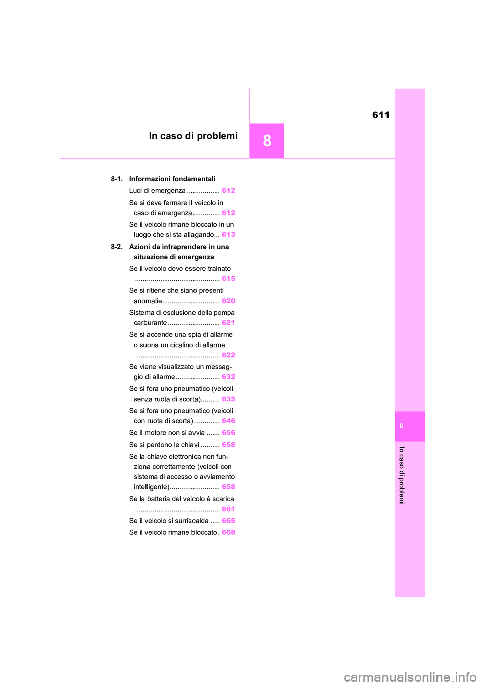 TOYOTA RAV4 2020 Manuale duso (in Italian) 8
611
8
In caso di problemi
In caso di problemi
8-1. Informazioni fondamentali
Luci di emergenza ................. 612
Se si deve fermare il veicolo in
caso di emergenza .............. 612
Se il TOYOTA RAV4 2020 Manuale duso (in Italian) 8
611
8
In caso di problemi
In caso di problemi
8-1. Informazioni fondamentali
Luci di emergenza ................. 612
Se si deve fermare il veicolo in
caso di emergenza .............. 612
Se il