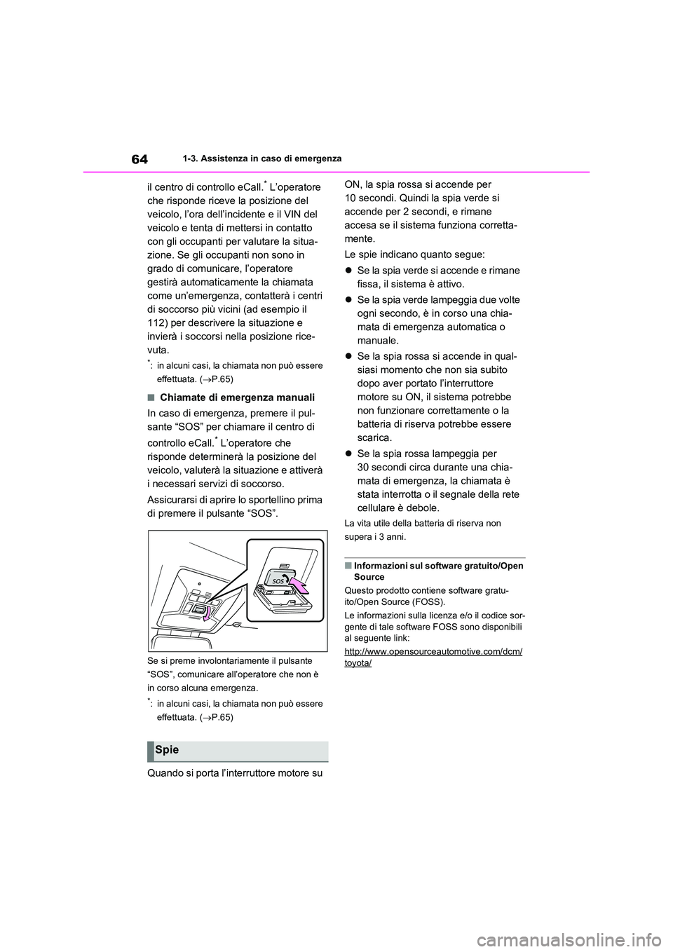 TOYOTA RAV4 2020 Manuale duso (in Italian) 641-3. Assistenza in caso di emergenza
il centro di controllo eCall.* L’operatore
che risponde riceve la posizione del
veicolo, l’ora dell’incidente e il VIN del
veicolo e tenta di mettersi TOYOTA RAV4 2020 Manuale duso (in Italian) 641-3. Assistenza in caso di emergenza
il centro di controllo eCall.* L’operatore
che risponde riceve la posizione del
veicolo, l’ora dell’incidente e il VIN del
veicolo e tenta di mettersi