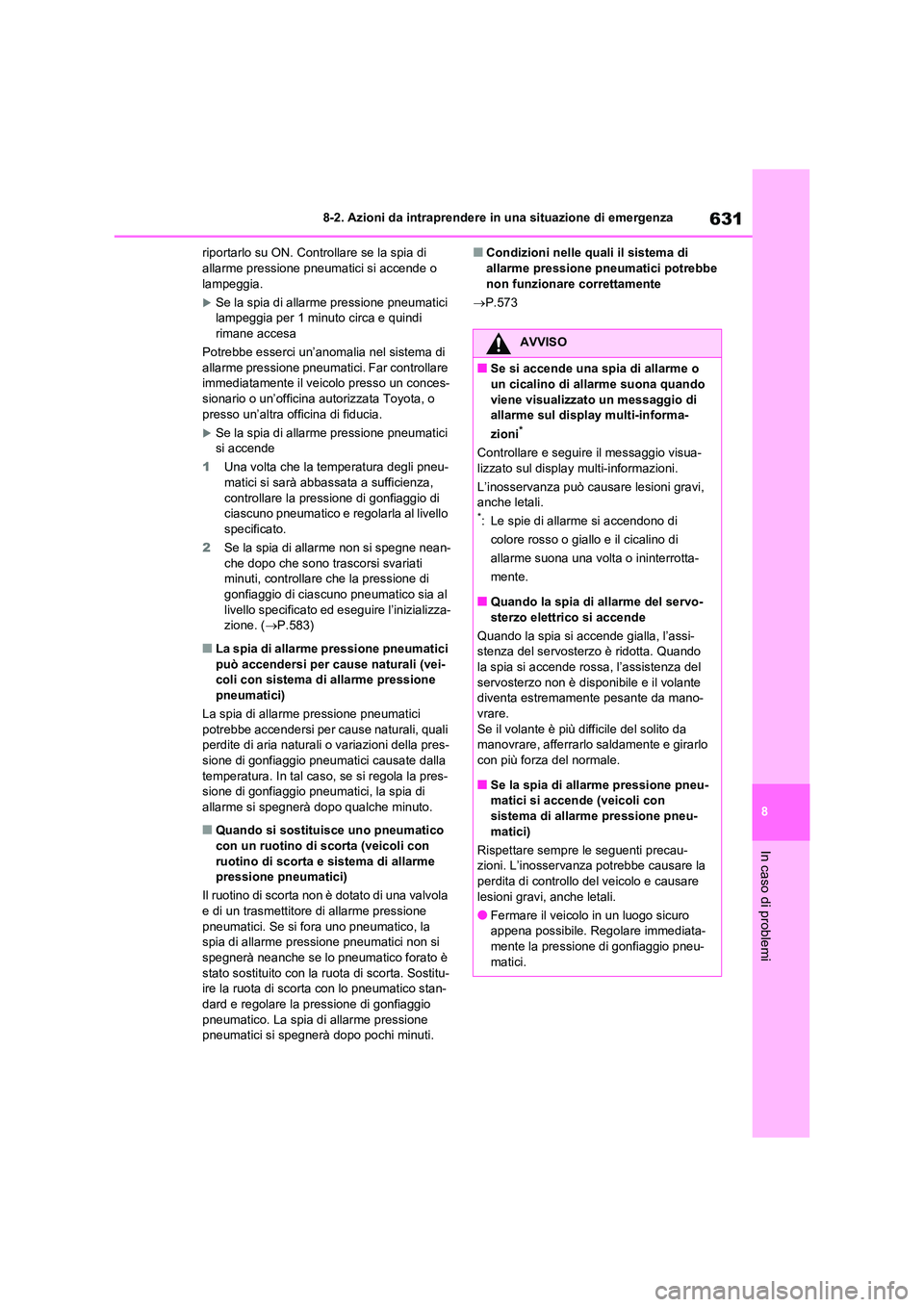 TOYOTA RAV4 2020  Manuale duso (in Italian) 631
8 
8-2. Azioni da intraprendere in una situazione di emergenza
In caso di problemi
riportarlo su ON. Controllare se la spia di  allarme pressione pneumatici si accende o  
lampeggia.
Se la spia