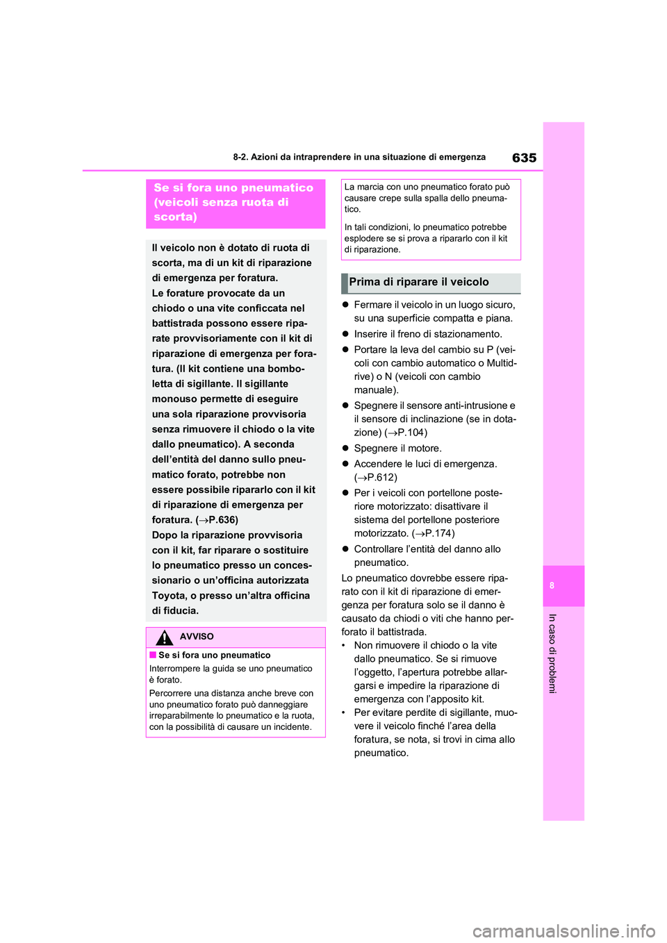 TOYOTA RAV4 2020  Manuale duso (in Italian) 635
8 
8-2. Azioni da intraprendere in una situazione di emergenza
In caso di problemi
 Fermare il veicolo in un luogo sicuro,  
su una superficie compatta e piana. 
 Inserire il freno di stazio