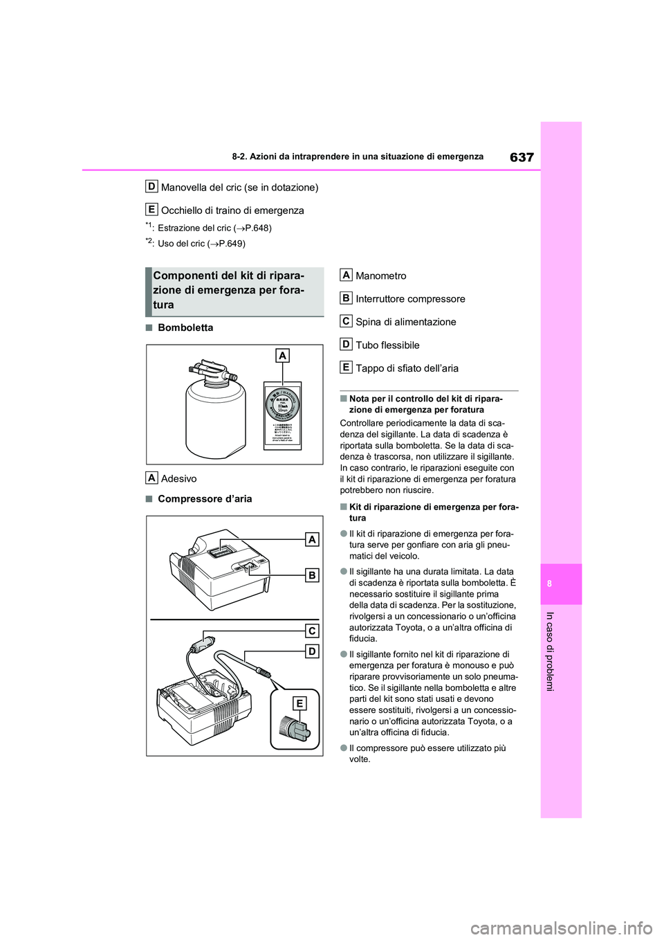 TOYOTA RAV4 2020  Manuale duso (in Italian) 637
8 
8-2. Azioni da intraprendere in una situazione di emergenza
In caso di problemi
Manovella del cric (se in dotazione) 
Occhiello di traino di emergenza
*1: Estrazione del cric ( P.648)
*2:Uso