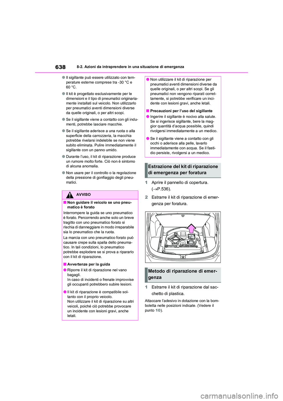 TOYOTA RAV4 2020  Manuale duso (in Italian) 6388-2. Azioni da intraprendere in una situazione di emergenza
●Il sigillante può essere utilizzato con tem- perature esterne comprese tra -30 °C e  
60 °C.
●Il kit è progettato esclusivamente