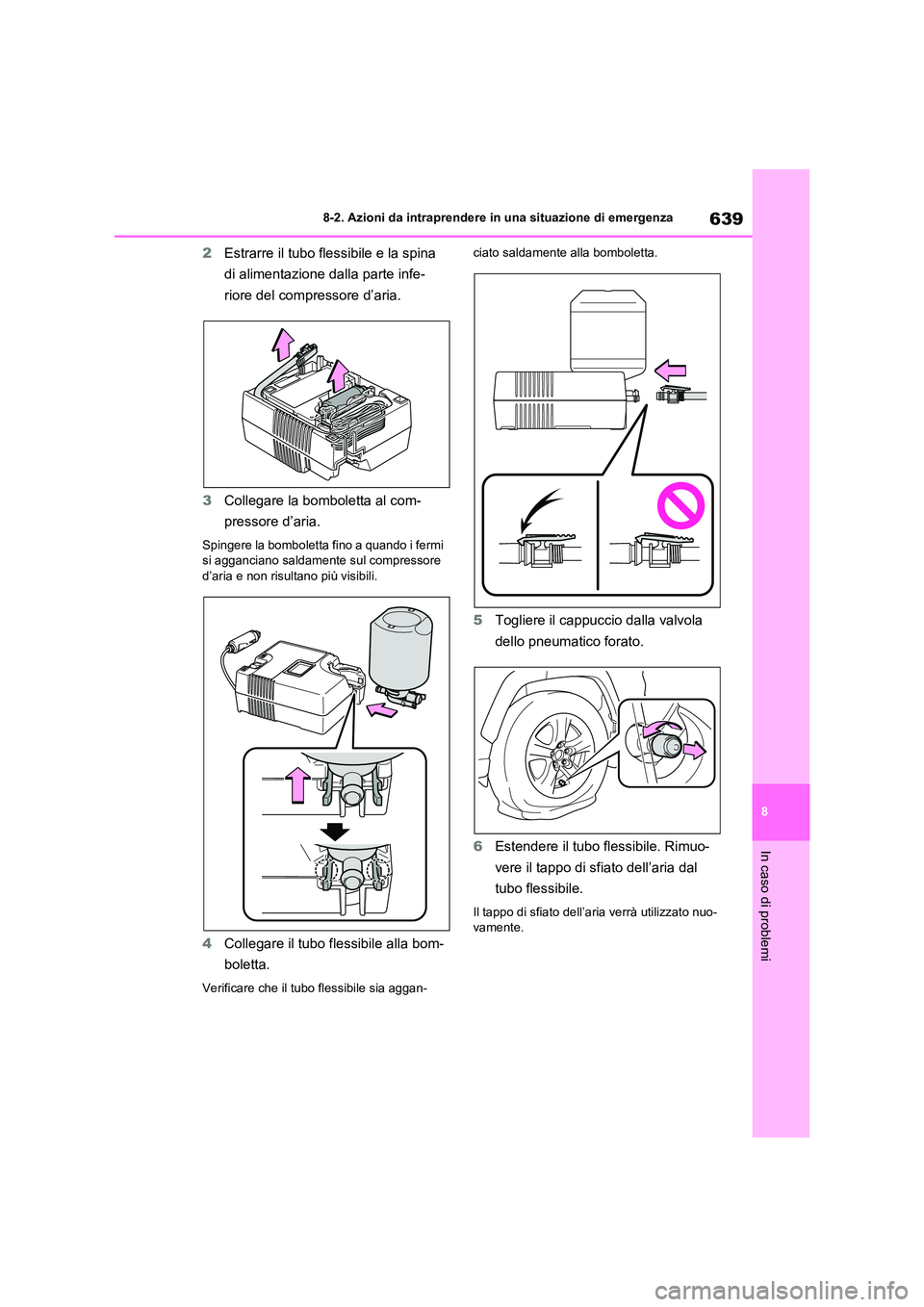 TOYOTA RAV4 2020  Manuale duso (in Italian) 639
8 
8-2. Azioni da intraprendere in una situazione di emergenza
In caso di problemi
2 Estrarre il tubo flessibile e la spina  
di alimentazione dalla parte infe-
riore del compressore d’aria. 
3 