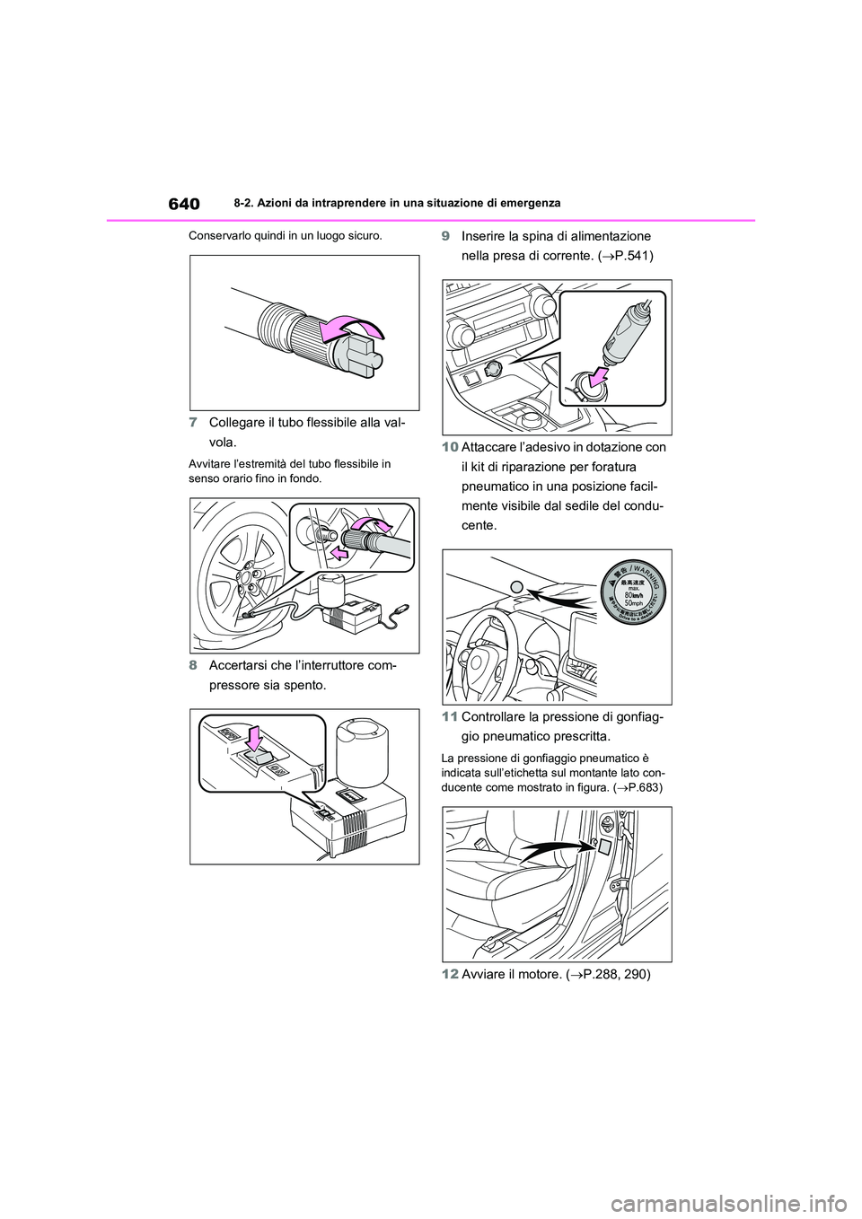 TOYOTA RAV4 2020  Manuale duso (in Italian) 6408-2. Azioni da intraprendere in una situazione di emergenza 
Conservarlo quindi in un luogo sicuro.
7 Collegare il tubo flessibile alla val- 
vola.
Avvitare l’estremità del  tubo flessibile in  
