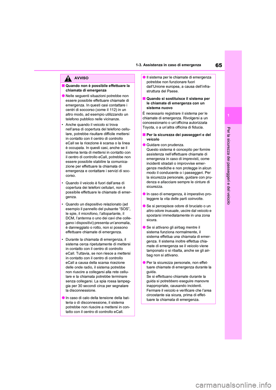 TOYOTA RAV4 2020 Manuale duso (in Italian) 65
1
1-3. Assistenza in caso di emergenza
Per la sicurezza dei passeggeri e del veicolo
AVVISO
■Quando non è possibile effettuare la
chiamata di emergenza
●Nelle seguenti situazioni potrebbe n TOYOTA RAV4 2020 Manuale duso (in Italian) 65
1
1-3. Assistenza in caso di emergenza
Per la sicurezza dei passeggeri e del veicolo
AVVISO
■Quando non è possibile effettuare la
chiamata di emergenza
●Nelle seguenti situazioni potrebbe n