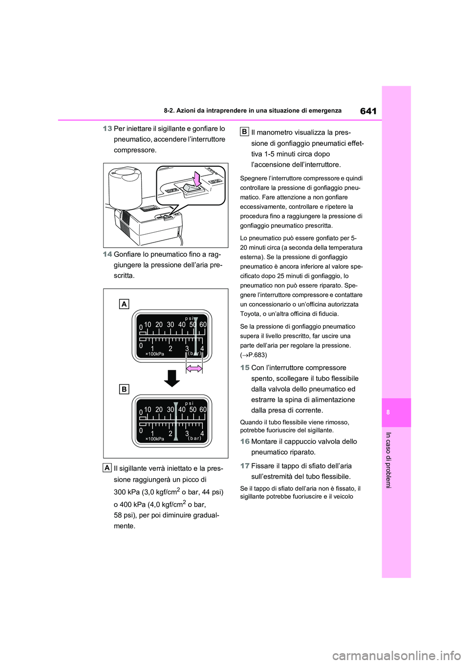 TOYOTA RAV4 2020 Manuale duso (in Italian) 641
8
8-2. Azioni da intraprendere in una situazione di emergenza
In caso di problemi
13 Per iniettare il sigillante e gonfiare lo
pneumatico, accendere l’interruttore
compressore.
14 Gonfiare TOYOTA RAV4 2020 Manuale duso (in Italian) 641
8
8-2. Azioni da intraprendere in una situazione di emergenza
In caso di problemi
13 Per iniettare il sigillante e gonfiare lo
pneumatico, accendere l’interruttore
compressore.
14 Gonfiare