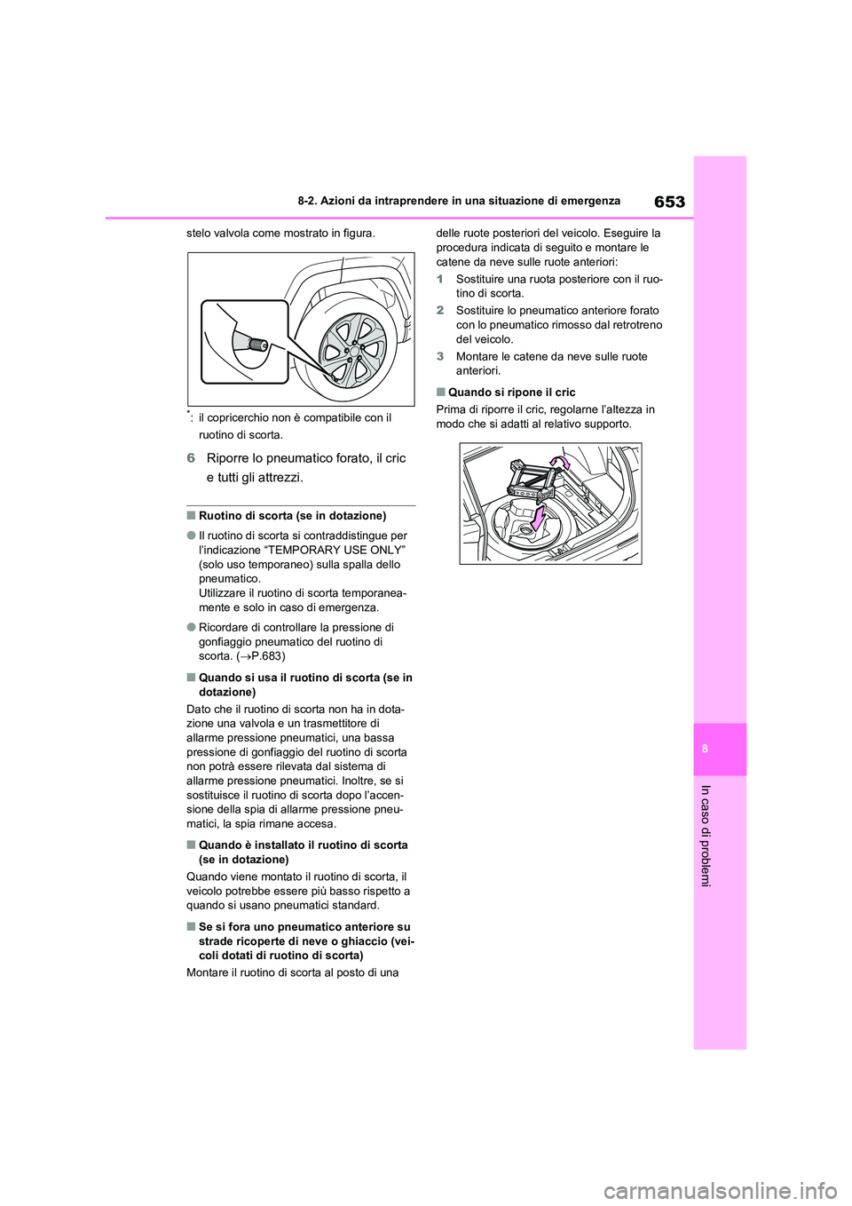 TOYOTA RAV4 2020  Manuale duso (in Italian) 653
8 
8-2. Azioni da intraprendere in una situazione di emergenza
In caso di problemi
stelo valvola come mostrato in figura.
*: il copricerchio non è compatibile con il  
ruotino di scorta.
6 Riporr