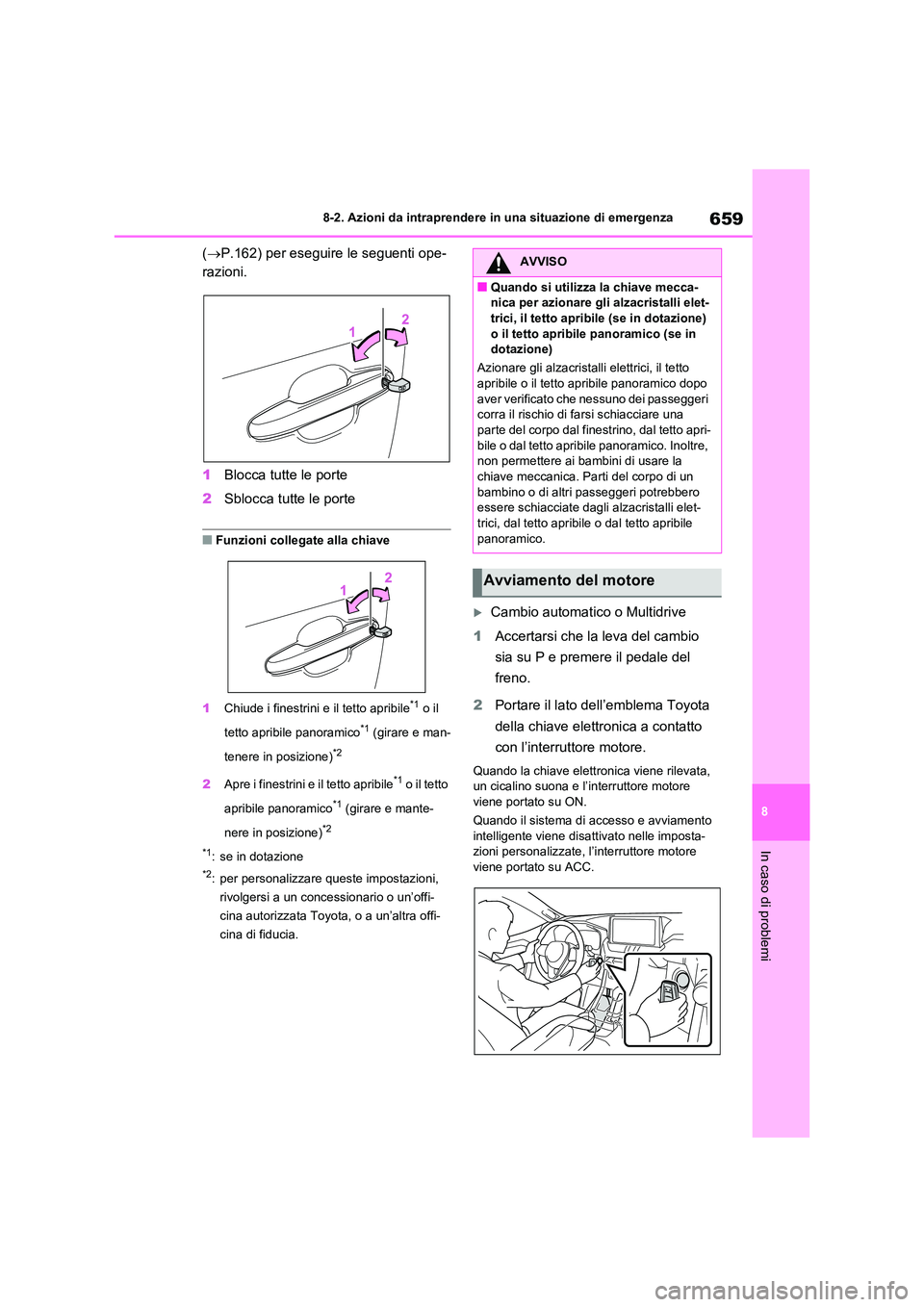 TOYOTA RAV4 2020  Manuale duso (in Italian) 659
8 
8-2. Azioni da intraprendere in una situazione di emergenza
In caso di problemi
( P.162) per eseguire le seguenti ope- 
razioni. 
1 Blocca tutte le porte 
2 Sblocca tutte le porte
■Funzion