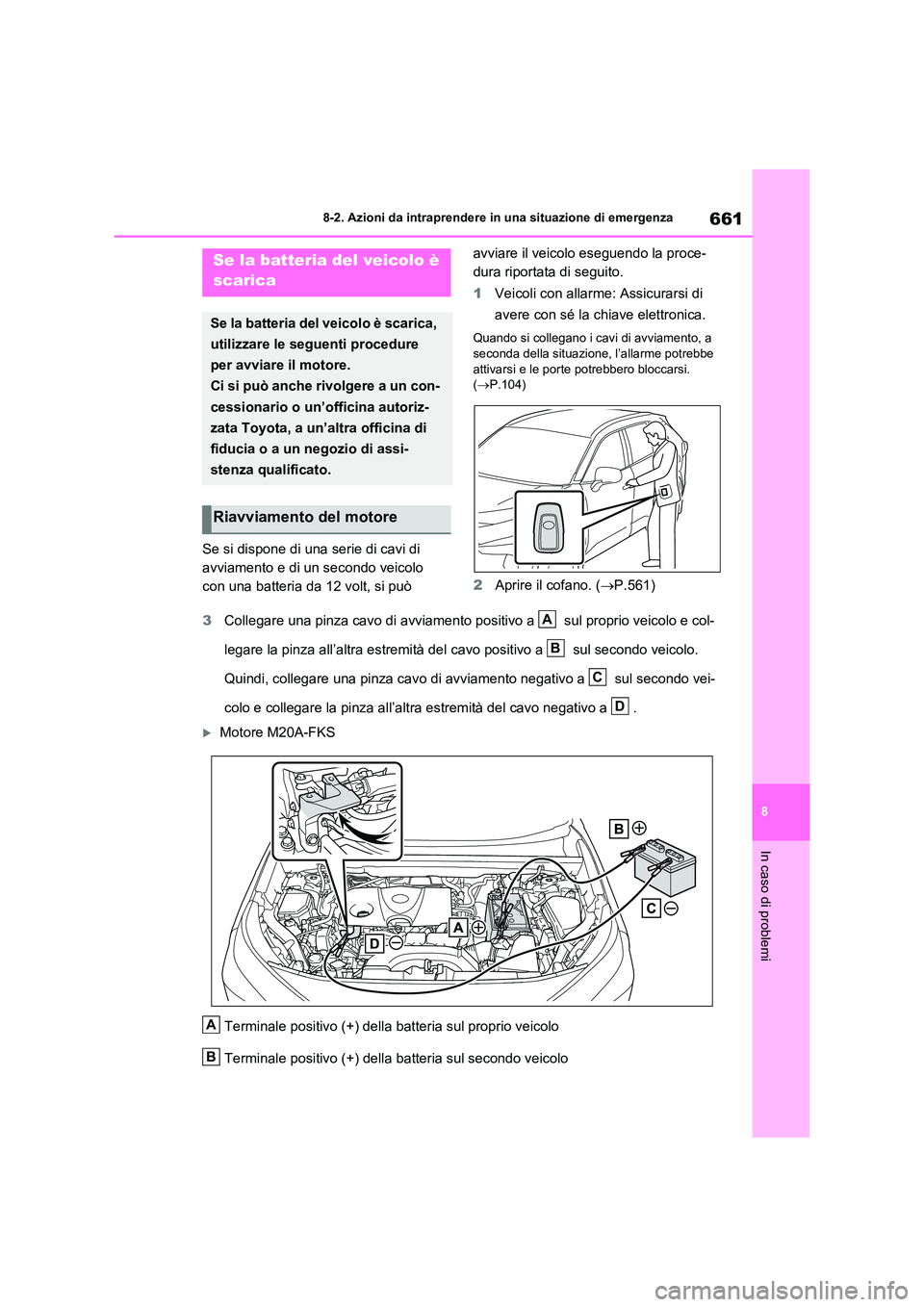 TOYOTA RAV4 2020  Manuale duso (in Italian) 661
8 
8-2. Azioni da intraprendere in una situazione di emergenza
In caso di problemi
Se si dispone di una serie di cavi di  
avviamento e di un secondo veicolo 
con una batteria da 12 volt, si può 
