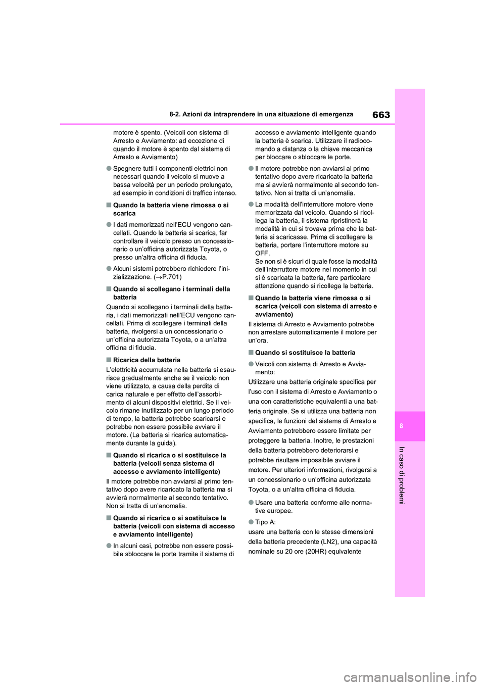 TOYOTA RAV4 2020  Manuale duso (in Italian) 663
8 
8-2. Azioni da intraprendere in una situazione di emergenza
In caso di problemi
motore è spento. (Veicoli con sistema di  Arresto e Avviamento: ad eccezione di  
quando il motore è spento dal