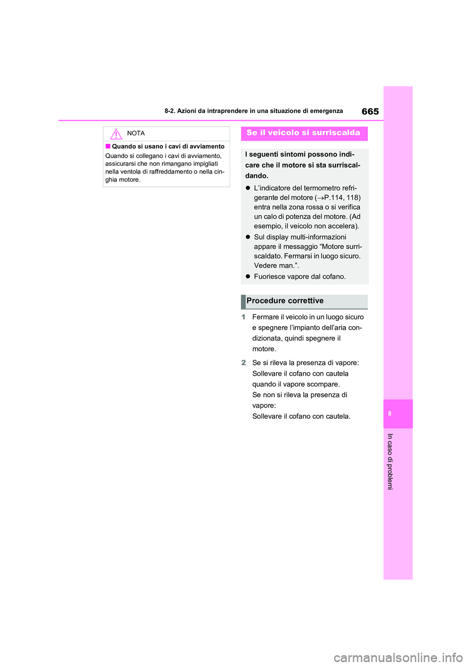 TOYOTA RAV4 2020  Manuale duso (in Italian) 665
8 
8-2. Azioni da intraprendere in una situazione di emergenza
In caso di problemi
1 Fermare il veicolo in un luogo sicuro  
e spegnere l’impianto dell’aria con-
dizionata, quindi spegnere il 