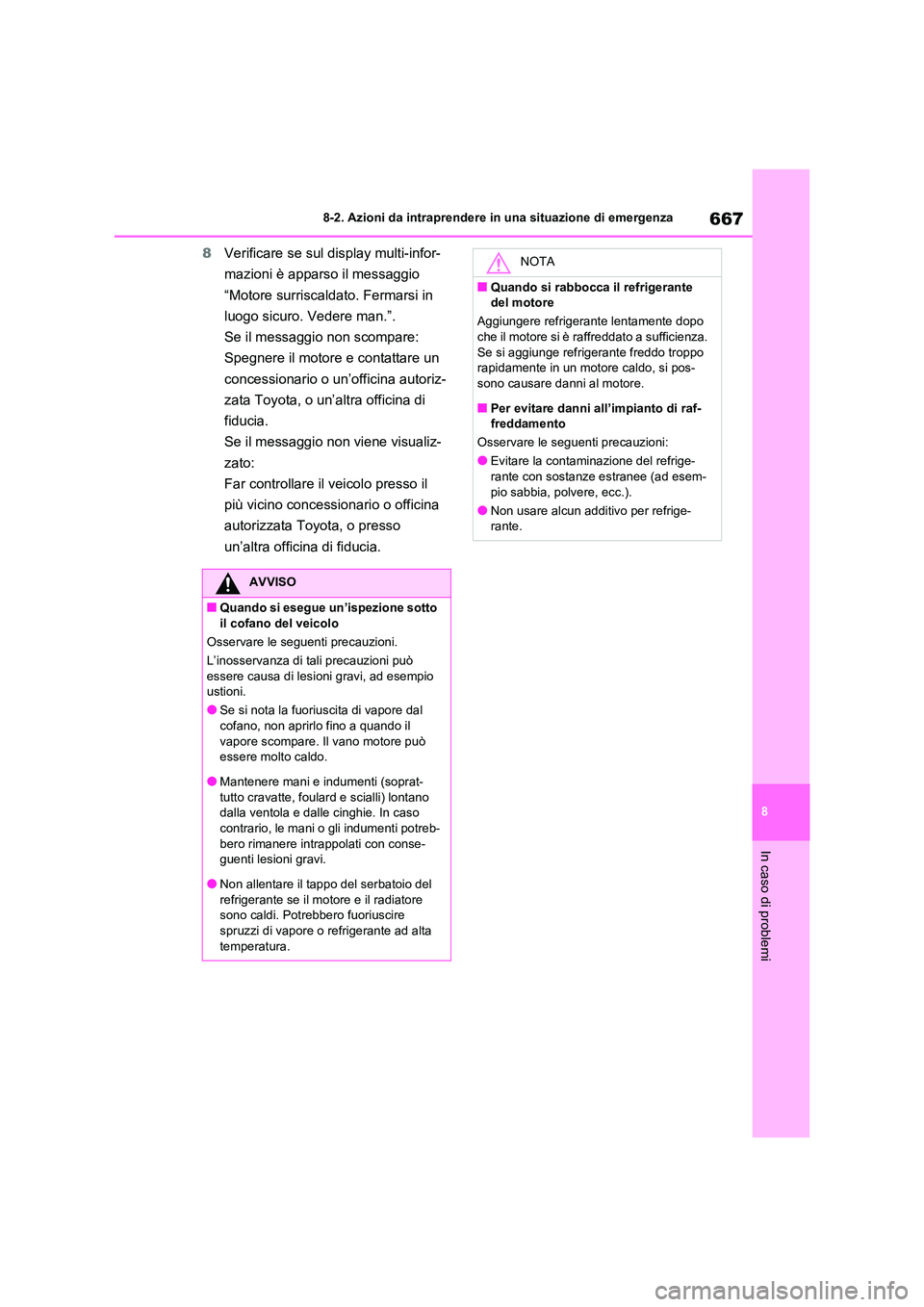 TOYOTA RAV4 2020  Manuale duso (in Italian) 667
8 
8-2. Azioni da intraprendere in una situazione di emergenza
In caso di problemi
8 Verificare se sul display multi-infor- 
mazioni è apparso il messaggio 
“Motore surriscaldato. Fermarsi in 
