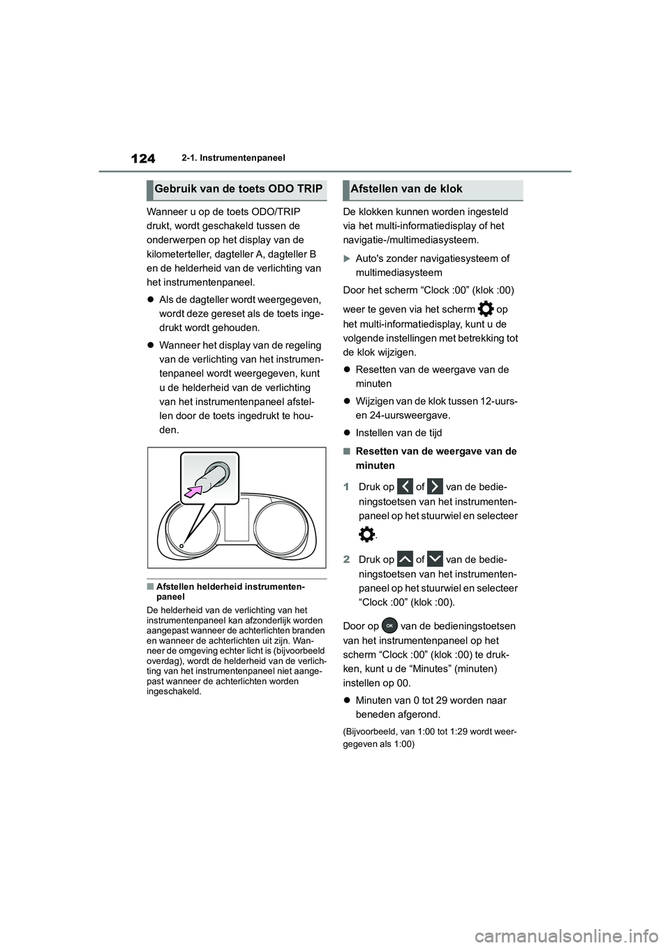 TOYOTA RAV4 2020 Instructieboekje (in Dutch) 1242-1. Instrumentenpaneel
Wanneer u op de toets ODO/TRIP
drukt, wordt geschakeld tussen de
onderwerpen op het display van de
kilometerteller, dagteller A, dagteller B
en de helderheid van de verl TOYOTA RAV4 2020 Instructieboekje (in Dutch) 1242-1. Instrumentenpaneel
Wanneer u op de toets ODO/TRIP
drukt, wordt geschakeld tussen de
onderwerpen op het display van de
kilometerteller, dagteller A, dagteller B
en de helderheid van de verl