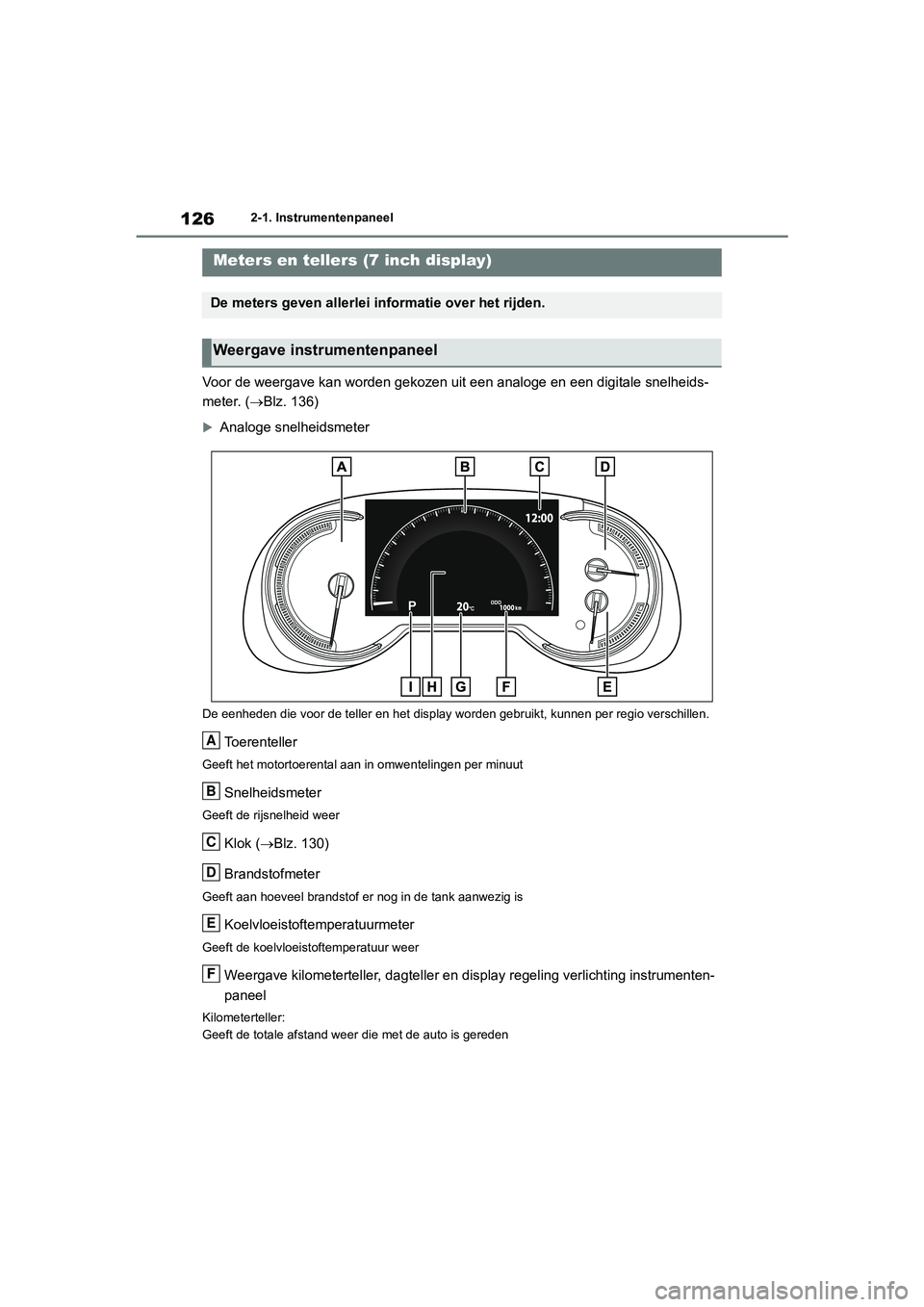 TOYOTA RAV4 2020  Instructieboekje (in Dutch) 1262-1. Instrumentenpaneel
Voor de weergave kan worden gekozen uit een analoge en een digitale snelheids-
meter. ( Blz. 136)
Analoge snelheidsmeter
De eenheden die voor de teller en het display 