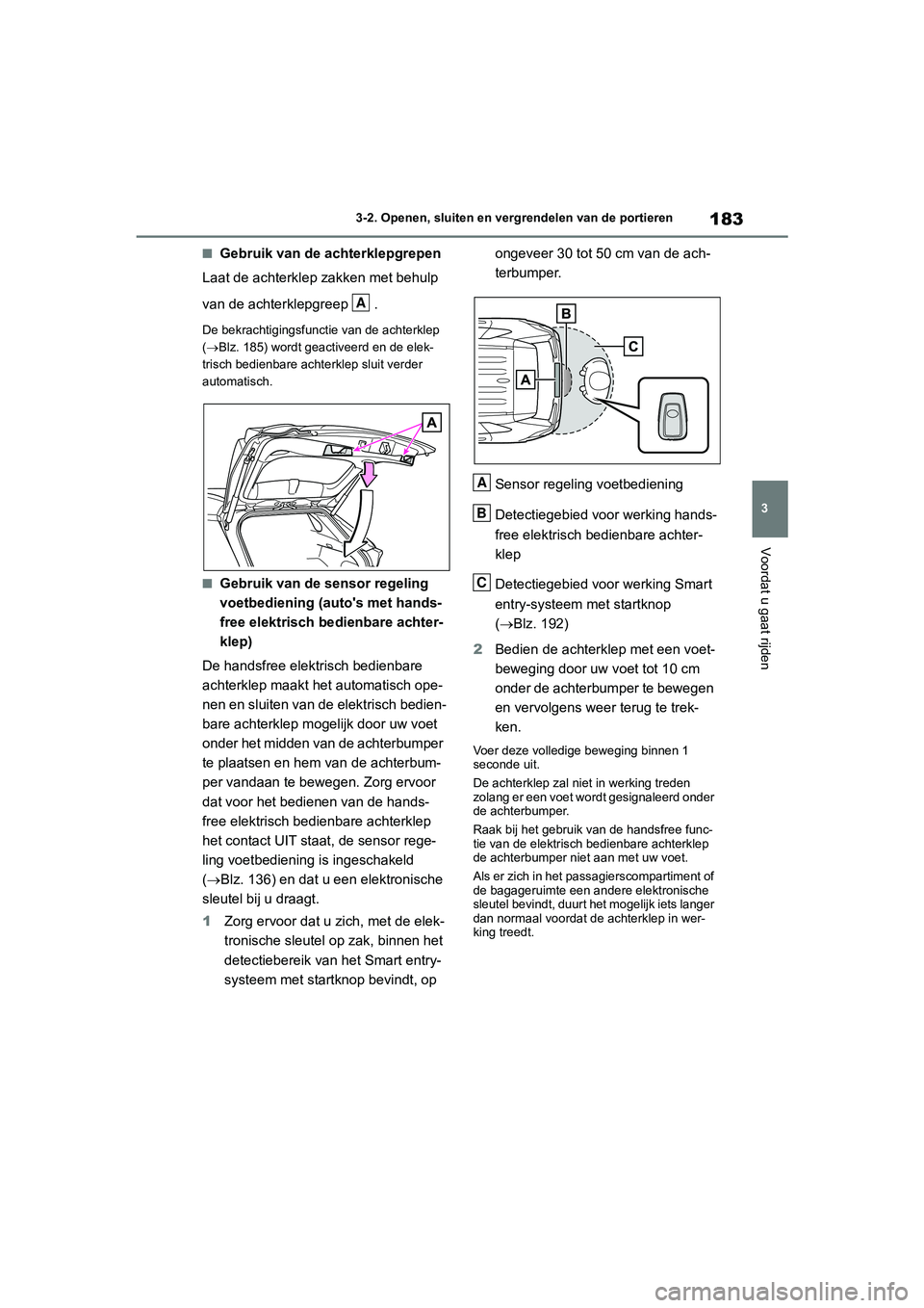 TOYOTA RAV4 2020 Instructieboekje (in Dutch) 183
3
3-2. Openen, sluiten en vergrendelen van de portieren
Voordat u gaat rijden
■Gebruik van de achterklepgrepen
Laat de achterklep zakken met behulp
van de achterklepgreep .
De bekrachtigingsf TOYOTA RAV4 2020 Instructieboekje (in Dutch) 183
3
3-2. Openen, sluiten en vergrendelen van de portieren
Voordat u gaat rijden
■Gebruik van de achterklepgrepen
Laat de achterklep zakken met behulp
van de achterklepgreep .
De bekrachtigingsf