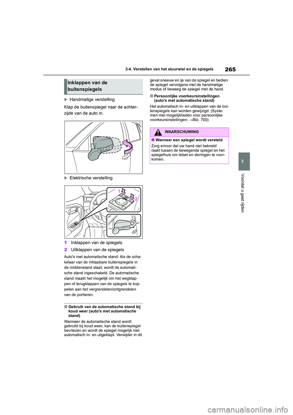 TOYOTA RAV4 2020 Instructieboekje (in Dutch) 265
3
3-4. Verstellen van het stuurwiel en de spiegels
Voordat u gaat rijden
Handmatige verstelling
Klap de buitenspiegel naar de achter-
zijde van de auto in.
Elektrische verstelling
1 Inklapp TOYOTA RAV4 2020 Instructieboekje (in Dutch) 265
3
3-4. Verstellen van het stuurwiel en de spiegels
Voordat u gaat rijden
Handmatige verstelling
Klap de buitenspiegel naar de achter-
zijde van de auto in.
Elektrische verstelling
1 Inklapp